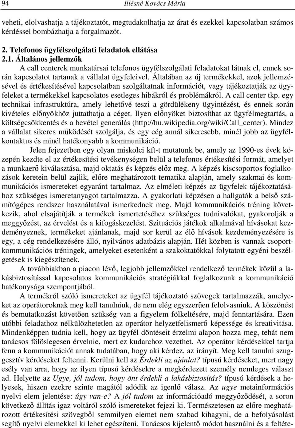 Általános jellemzők A call centerek munkatársai telefonos ügyfélszolgálati feladatokat látnak el, ennek során kapcsolatot tartanak a vállalat ügyfeleivel.