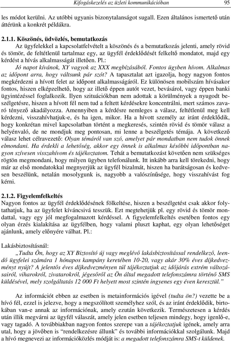 mondatot, majd egy kérdést a hívás alkalmasságát illetően. Pl.: Jó napot kívánok, XY vagyok az XXX megbízásából. Fontos ügyben hívom. Alkalmas az időpont arra, hogy váltsunk pár szót?