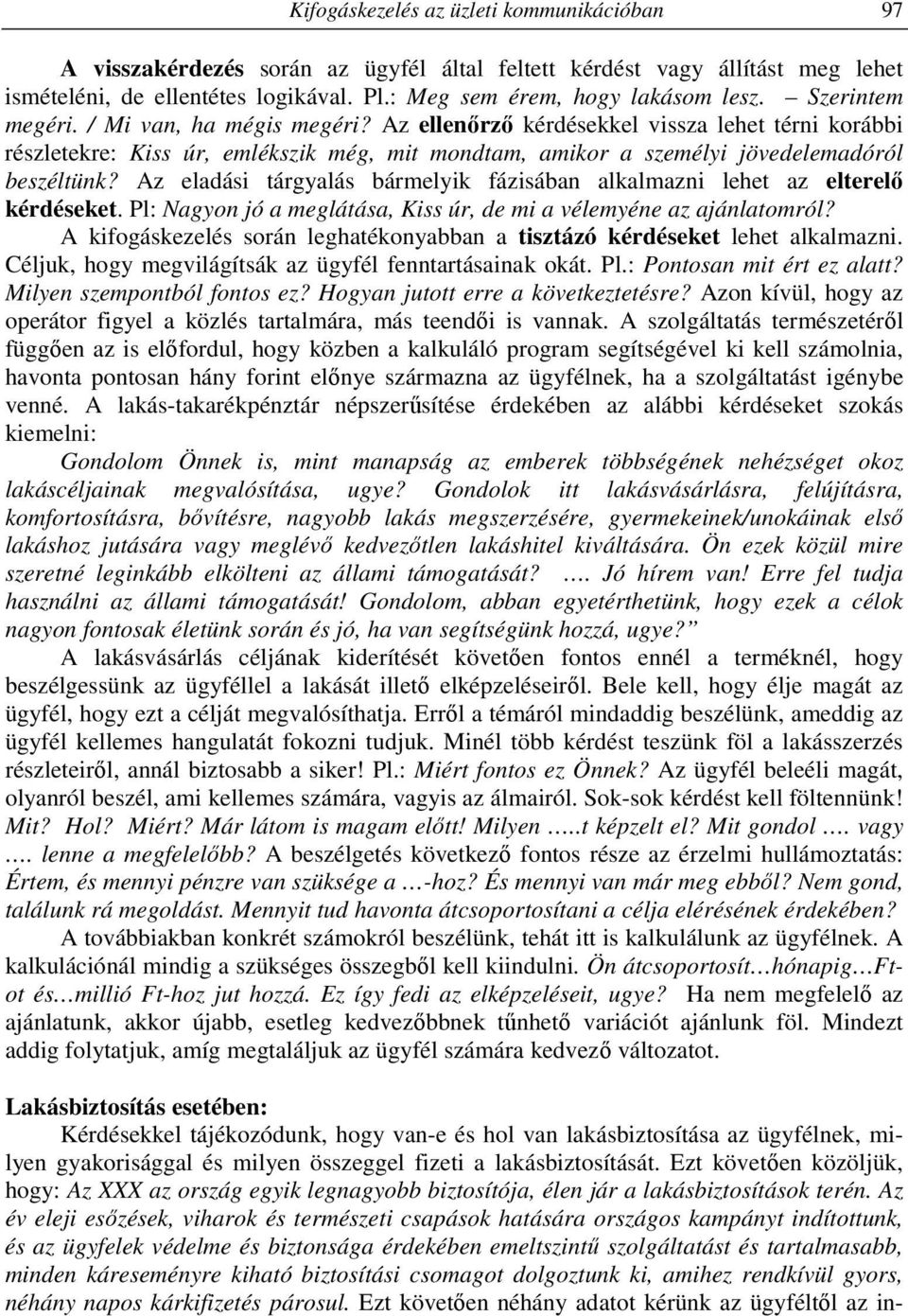 Az eladási tárgyalás bármelyik fázisában alkalmazni lehet az elterelő kérdéseket. Pl: Nagyon jó a meglátása, Kiss úr, de mi a vélemyéne az ajánlatomról?