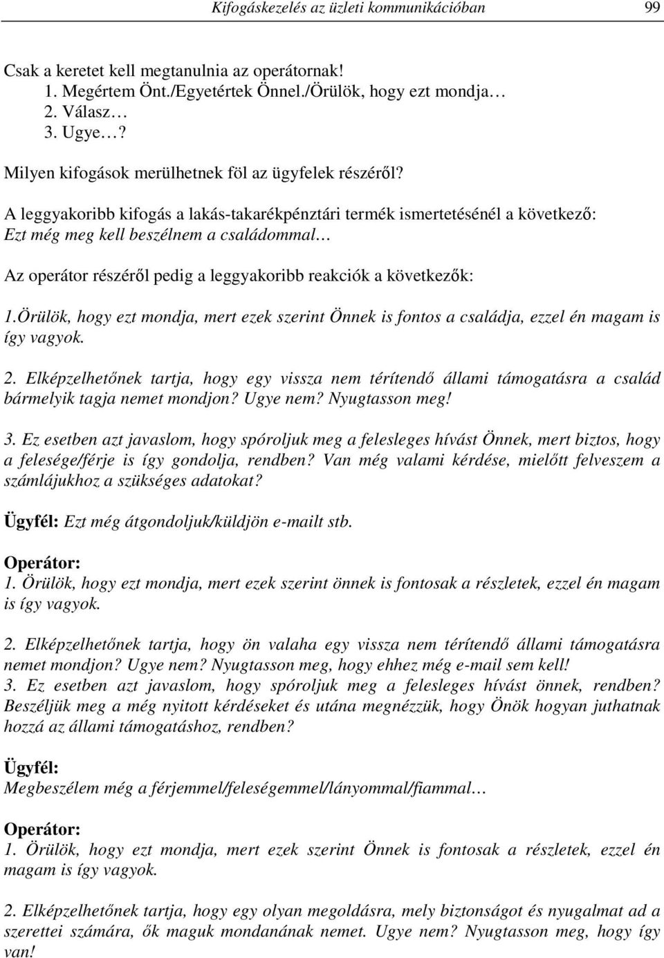 A leggyakoribb kifogás a lakás-takarékpénztári termék ismertetésénél a következő: Ezt még meg kell beszélnem a családommal Az operátor részéről pedig a leggyakoribb reakciók a következők: 1.