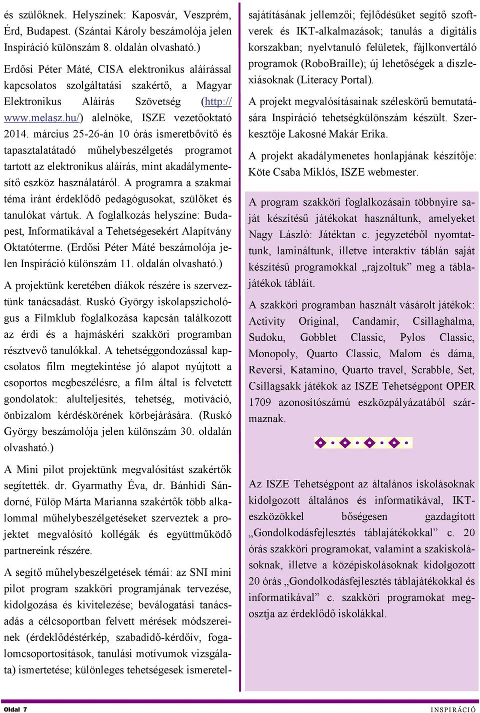 március 25-26-án 10 órás ismeretbővítő és tapasztalatátadó műhelybeszélgetés programot tartott az elektronikus aláírás, mint akadálymentesítő eszköz használatáról.