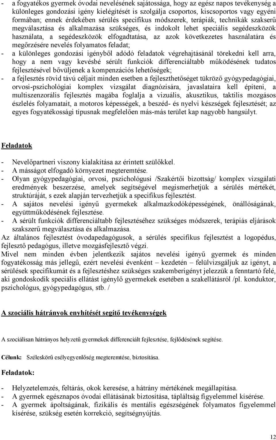 azok következetes használatára és megőrzésére nevelés folyamatos feladat; - a különleges gondozási igényből adódó feladatok végrehajtásánál törekedni kell arra, hogy a nem vagy kevésbé sérült