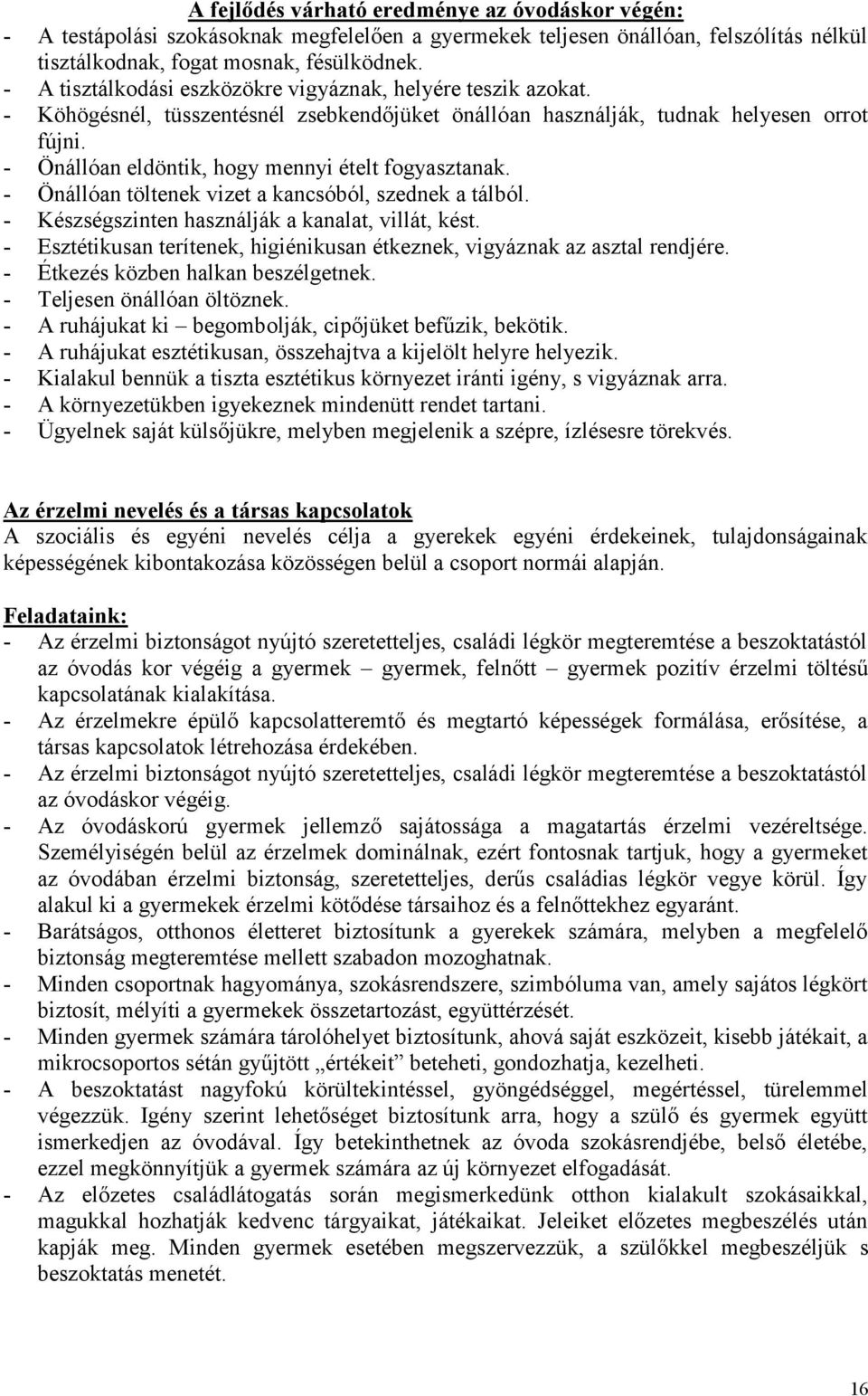 - Önállóan eldöntik, hogy mennyi ételt fogyasztanak. - Önállóan töltenek vizet a kancsóból, szednek a tálból. - Készségszinten használják a kanalat, villát, kést.