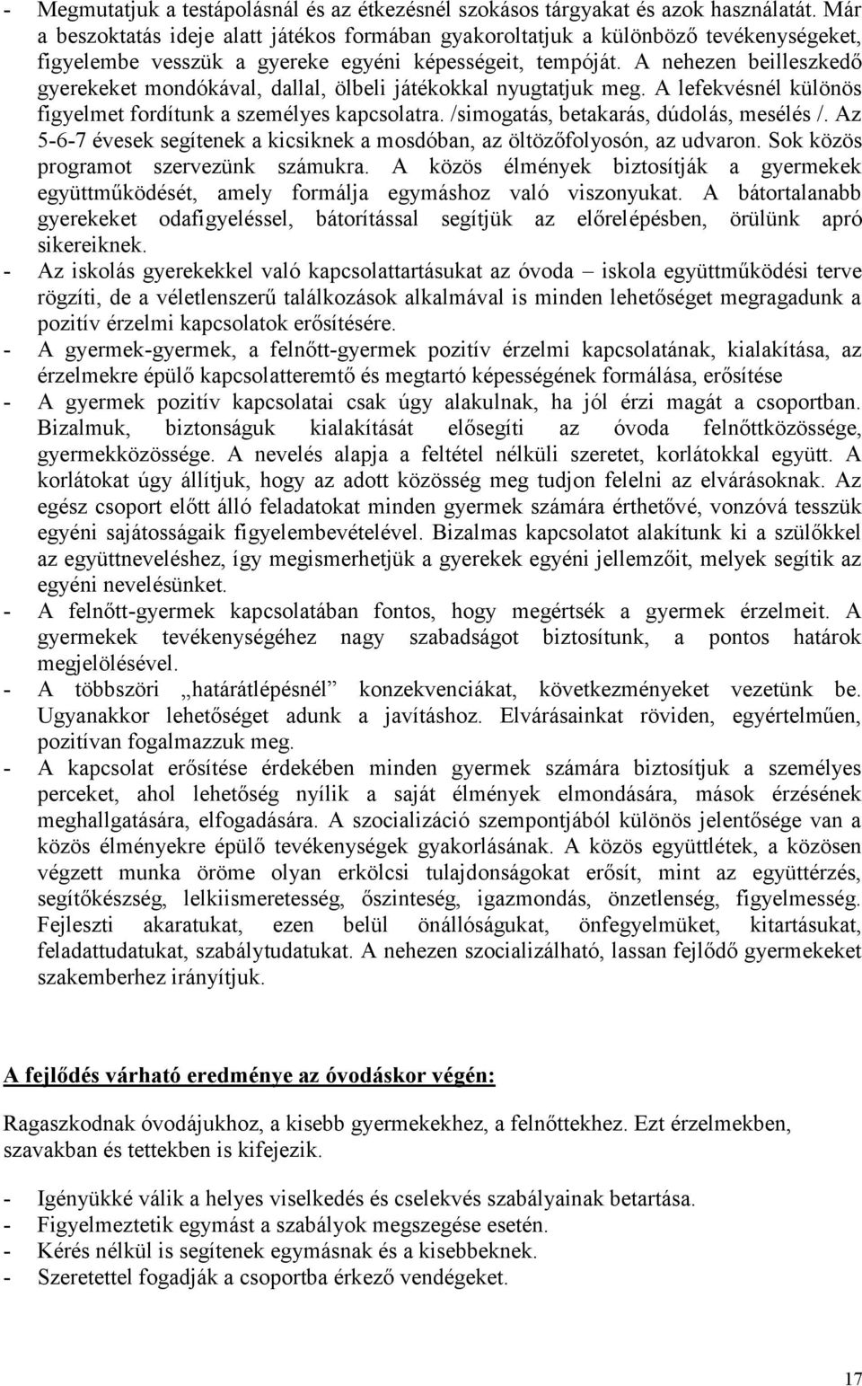 A nehezen beilleszkedő gyerekeket mondókával, dallal, ölbeli játékokkal nyugtatjuk meg. A lefekvésnél különös figyelmet fordítunk a személyes kapcsolatra. /simogatás, betakarás, dúdolás, mesélés /.