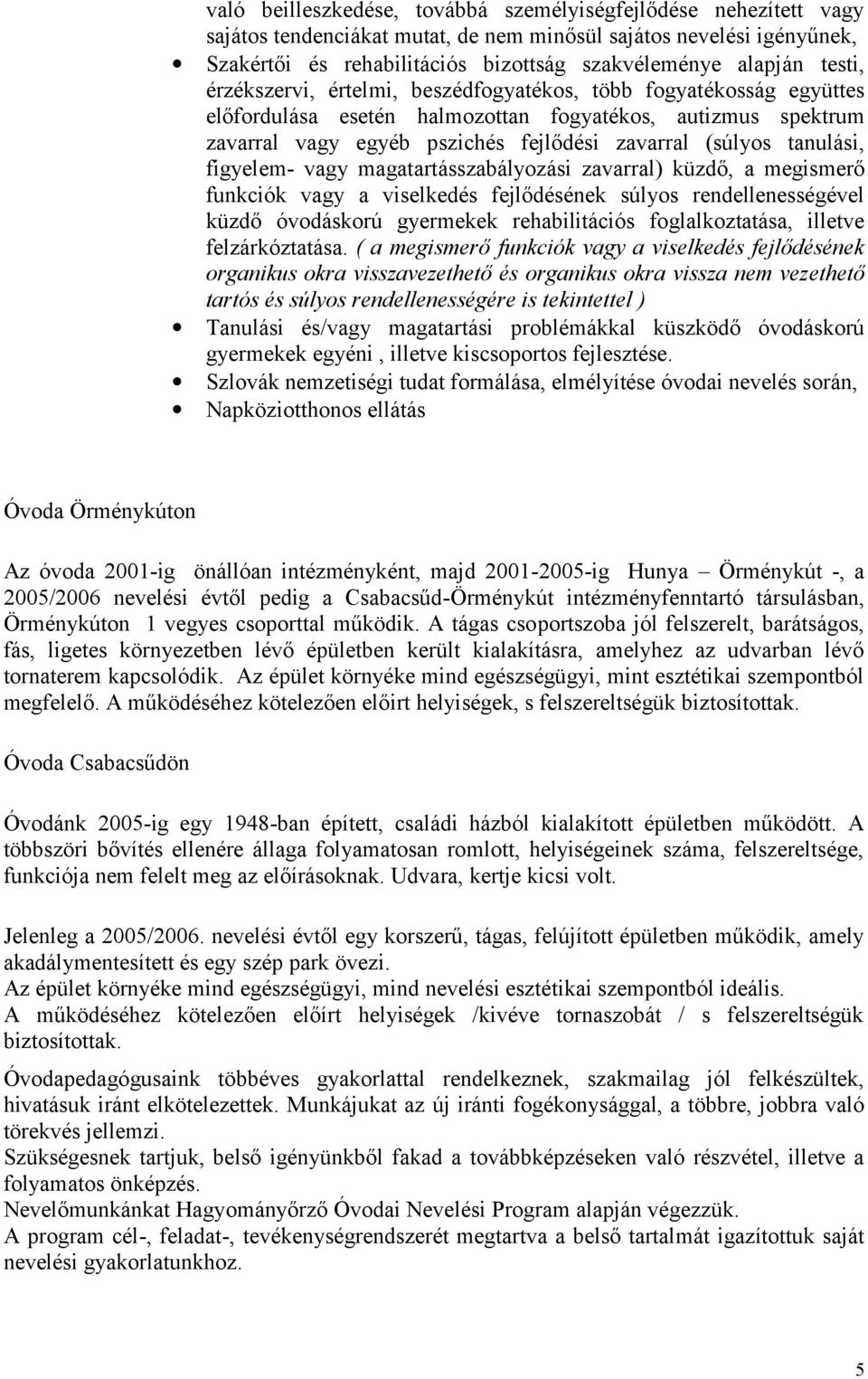 tanulási, figyelem- vagy magatartásszabályozási zavarral) küzdő, a megismerő funkciók vagy a viselkedés fejlődésének súlyos rendellenességével küzdő óvodáskorú gyermekek rehabilitációs