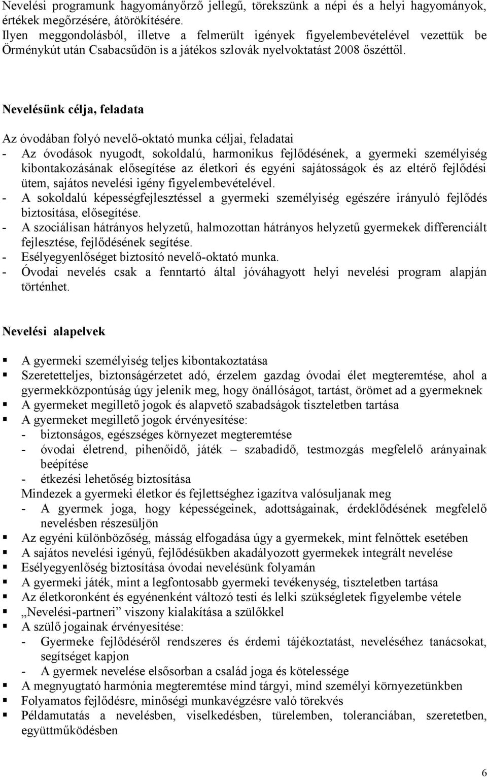 Nevelésünk célja, feladata Az óvodában folyó nevelő-oktató munka céljai, feladatai - Az óvodások nyugodt, sokoldalú, harmonikus fejlődésének, a gyermeki személyiség kibontakozásának elősegítése az