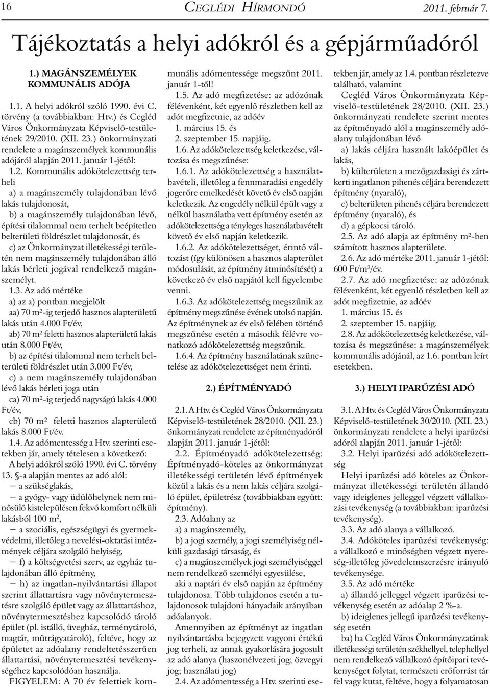 /2010. (XII. 23.) önkormányzati rendelete a magánszemélyek kommunális adójáról alapján 2011. január 1-jétől: 1.2. Kommunális adókötelezettség terheli a) a magánszemély tulajdonában lévő lakás