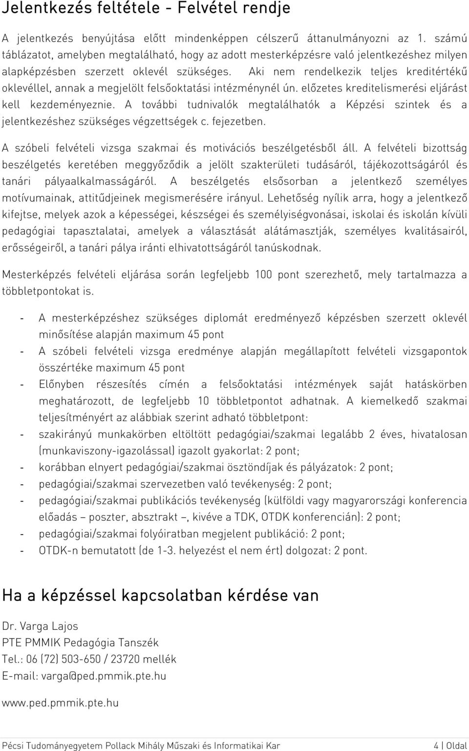 Aki nem rendelkezik teljes kreditértékű oklevéllel, annak a megjelölt felsőoktatási intézménynél ún. előzetes kreditelismerési eljárást kell kezdeményeznie.