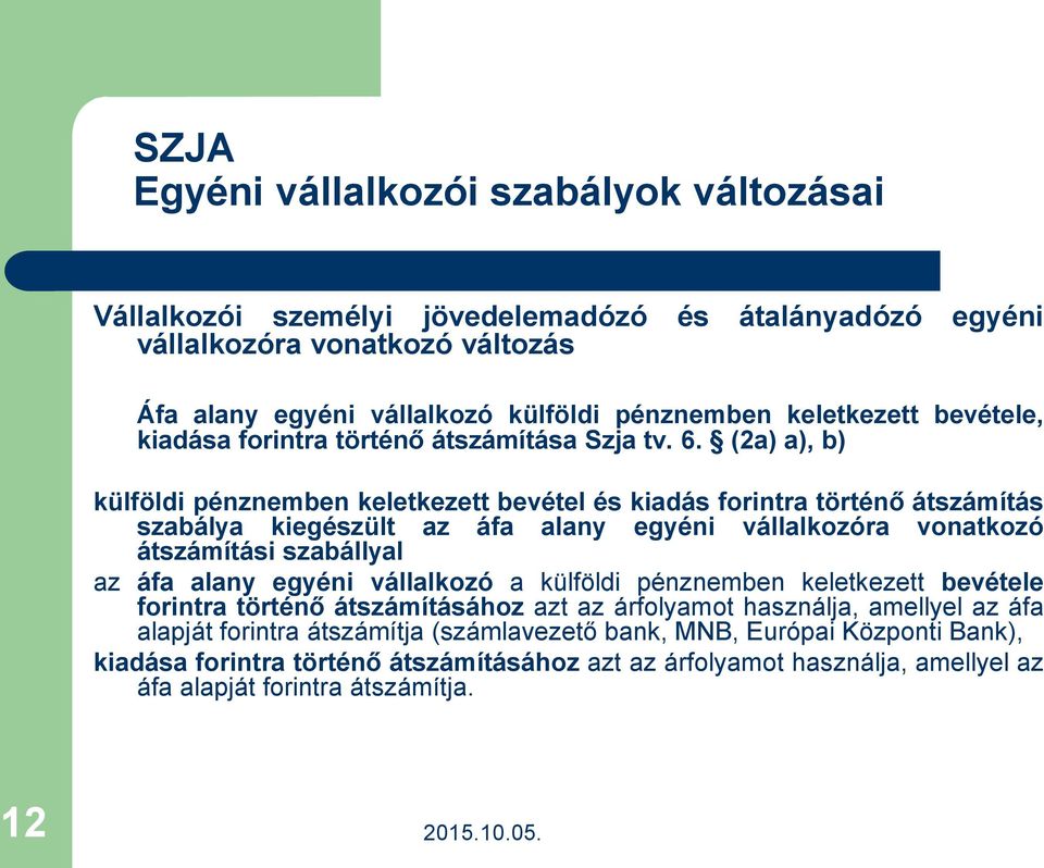 (2a) a), b) külföldi pénznemben keletkezett bevétel és kiadás forintra történő átszámítás szabálya kiegészült az áfa alany egyéni vállalkozóra vonatkozó átszámítási szabállyal az áfa alany