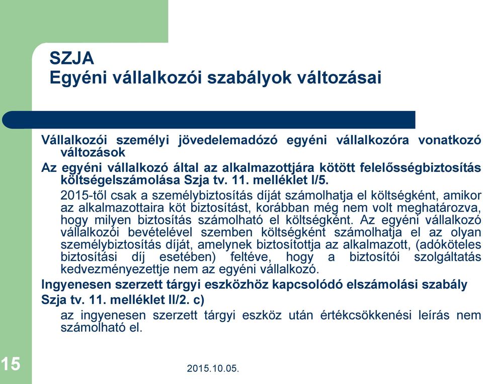 2015-től csak a személybiztosítás díját számolhatja el költségként, amikor az alkalmazottaira köt biztosítást, korábban még nem volt meghatározva, hogy milyen biztosítás számolható el költségként.