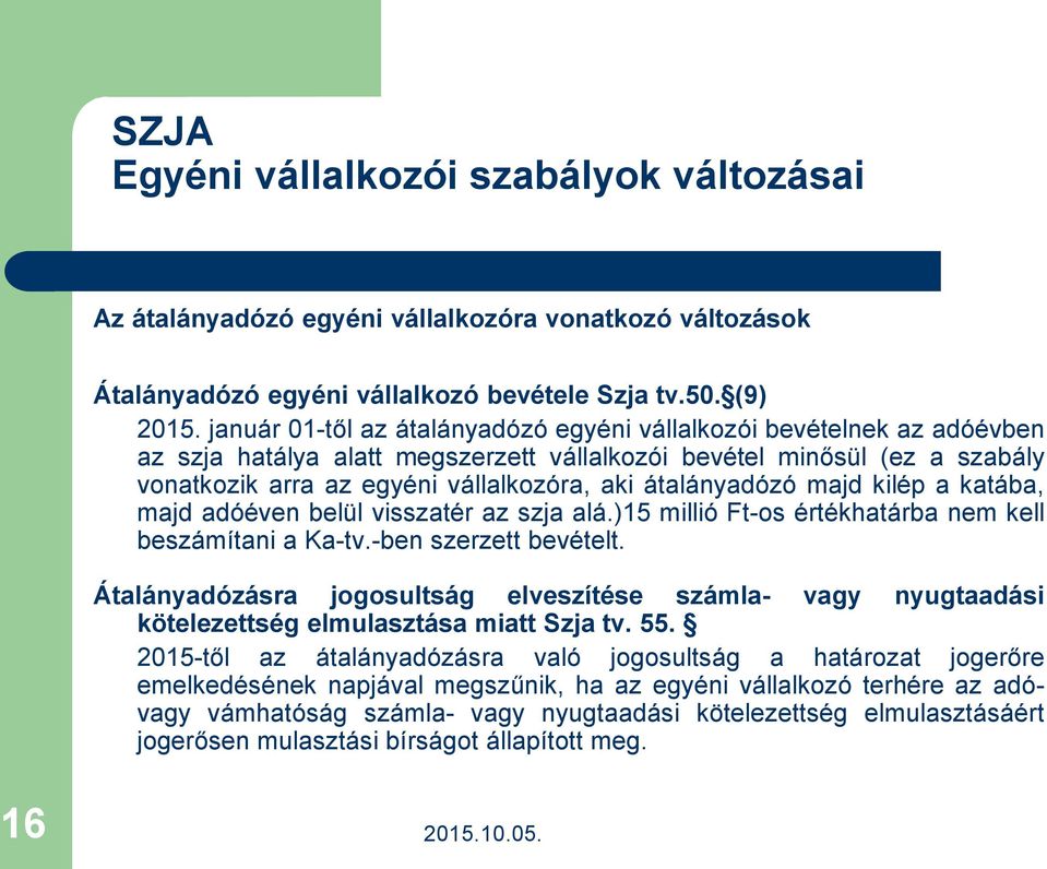 átalányadózó majd kilép a katába, majd adóéven belül visszatér az szja alá.)15 millió Ft-os értékhatárba nem kell beszámítani a Ka-tv.-ben szerzett bevételt.