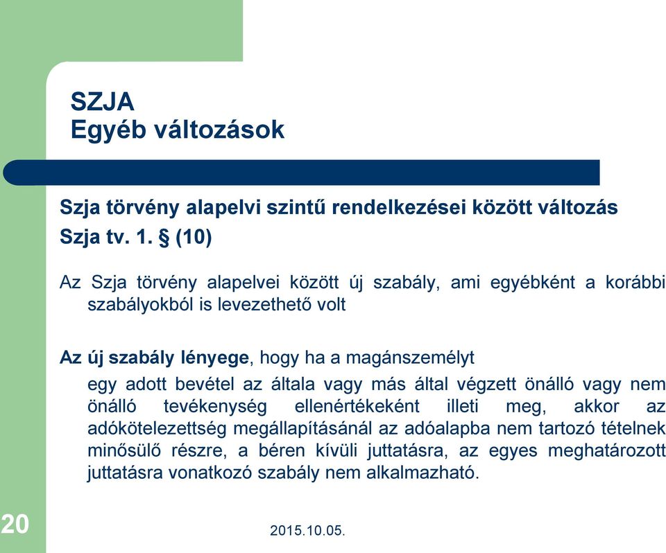 a magánszemélyt egy adott bevétel az általa vagy más által végzett önálló vagy nem önálló tevékenység ellenértékeként illeti meg, akkor