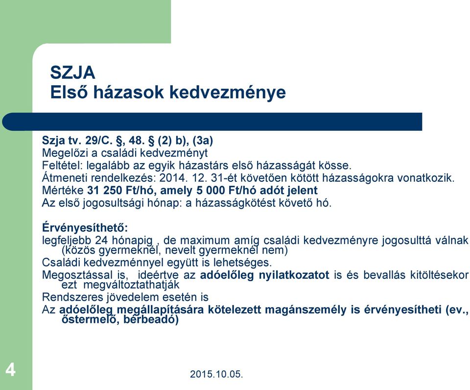 Érvényesíthető: legfeljebb 24 hónapig, de maximum amíg családi kedvezményre jogosulttá válnak (közös gyermeknél, nevelt gyermeknél nem) Családi kedvezménnyel együtt is lehetséges.