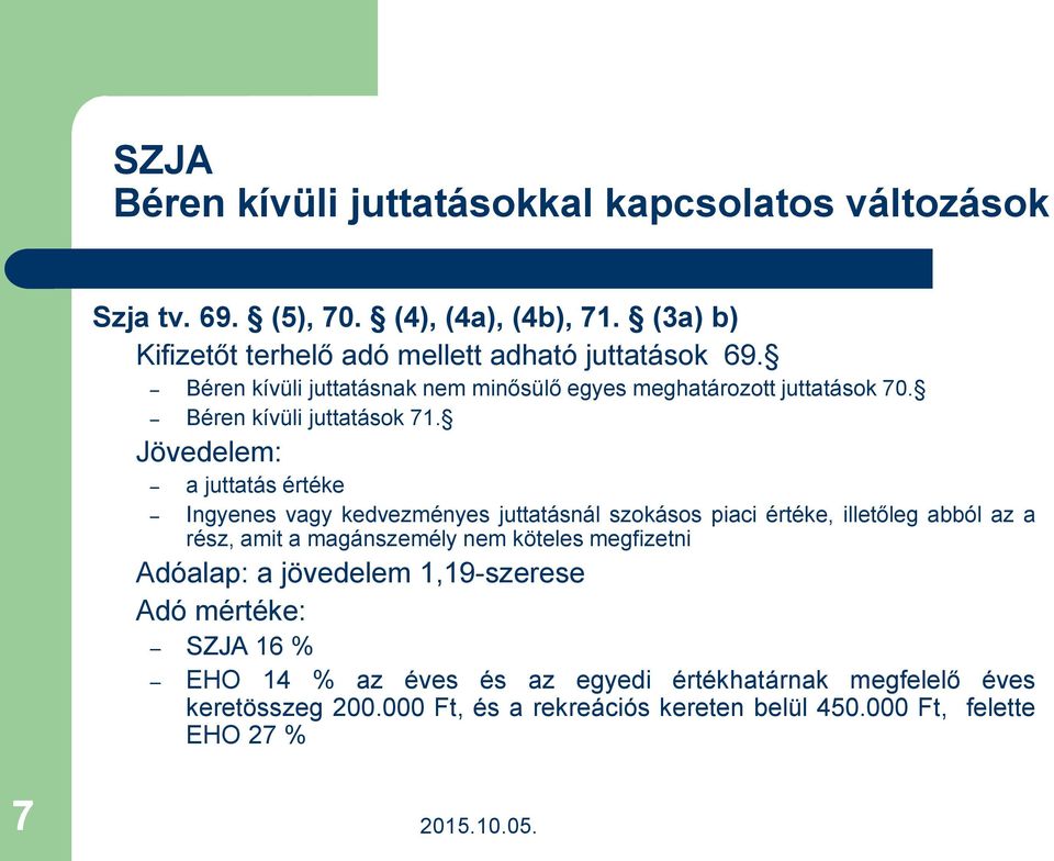 Jövedelem: a juttatás értéke Ingyenes vagy kedvezményes juttatásnál szokásos piaci értéke, illetőleg abból az a rész, amit a magánszemély nem köteles