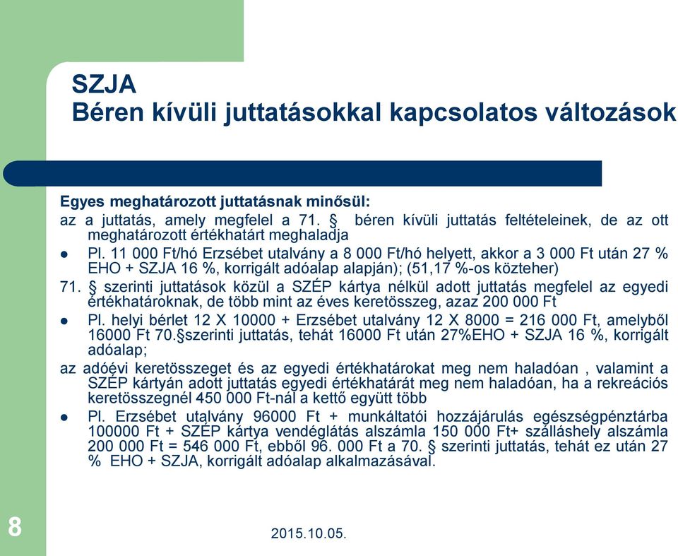 11 000 Ft/hó Erzsébet utalvány a 8 000 Ft/hó helyett, akkor a 3 000 Ft után 27 % EHO + SZJA 16 %, korrigált adóalap alapján); (51,17 %-os közteher) 71.