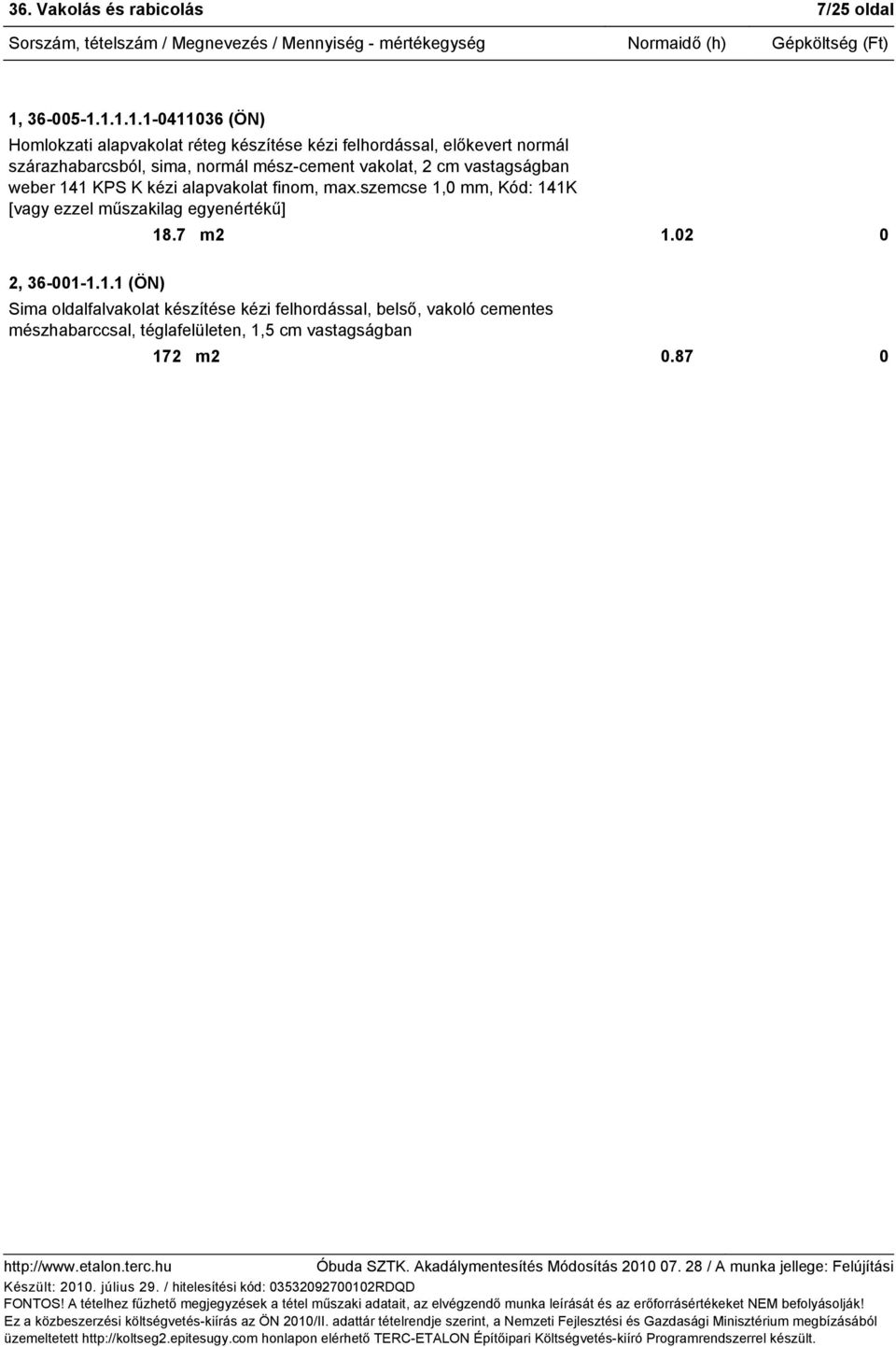 1.1.1.1-0411036 (ÖN) Homlokzati alapvakolat réteg készítése kézi felhordással, előkevert normál szárazhabarcsból, sima,