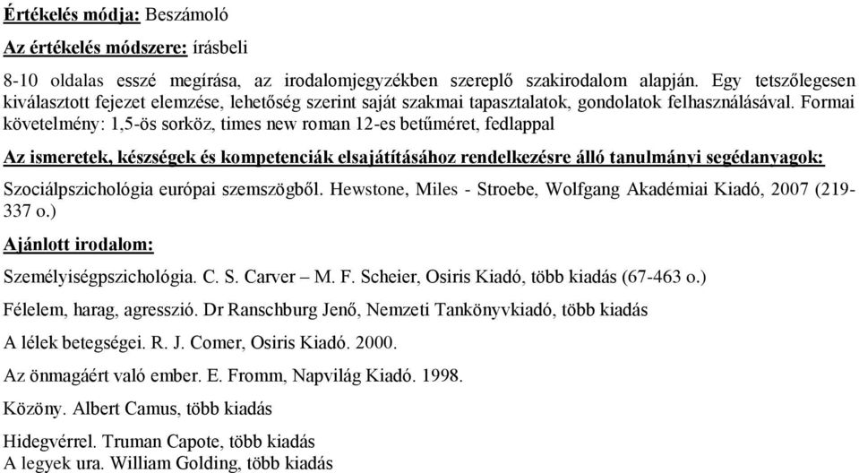 Formai követelmény: 1,5-ös sorköz, times new roman 12-es betűméret, fedlappal Szociálpszichológia európai szemszögből. Hewstone, Miles - Stroebe, Wolfgang Akadémiai Kiadó, 2007 (219-337 o.