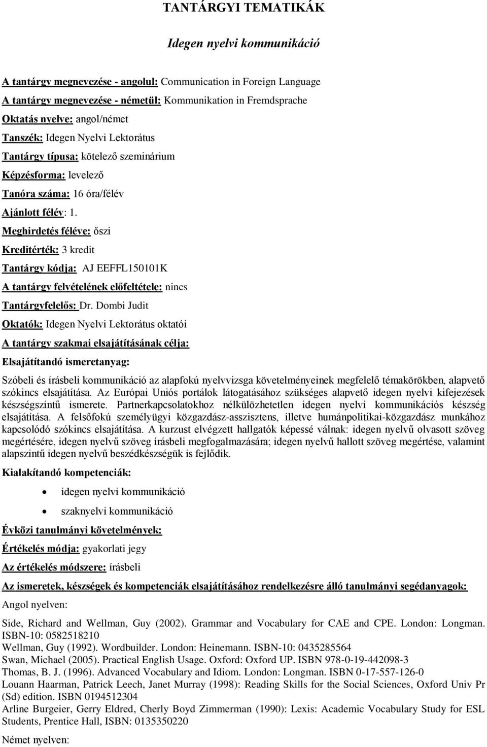 Meghirdetés féléve: őszi Kreditérték: 3 kredit Tantárgy kódja: AJ EEFFL150101K A tantárgy felvételének előfeltétele: nincs Tantárgyfelelős: Dr.