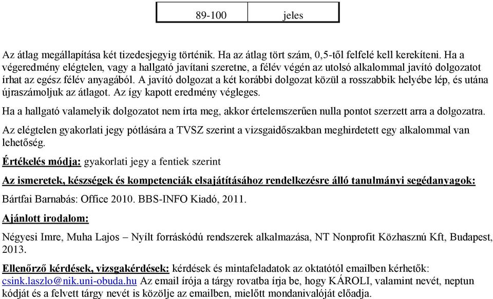 A javító dolgozat a két korábbi dolgozat közül a rosszabbik helyébe lép, és utána újraszámoljuk az átlagot. Az így kapott eredmény végleges.