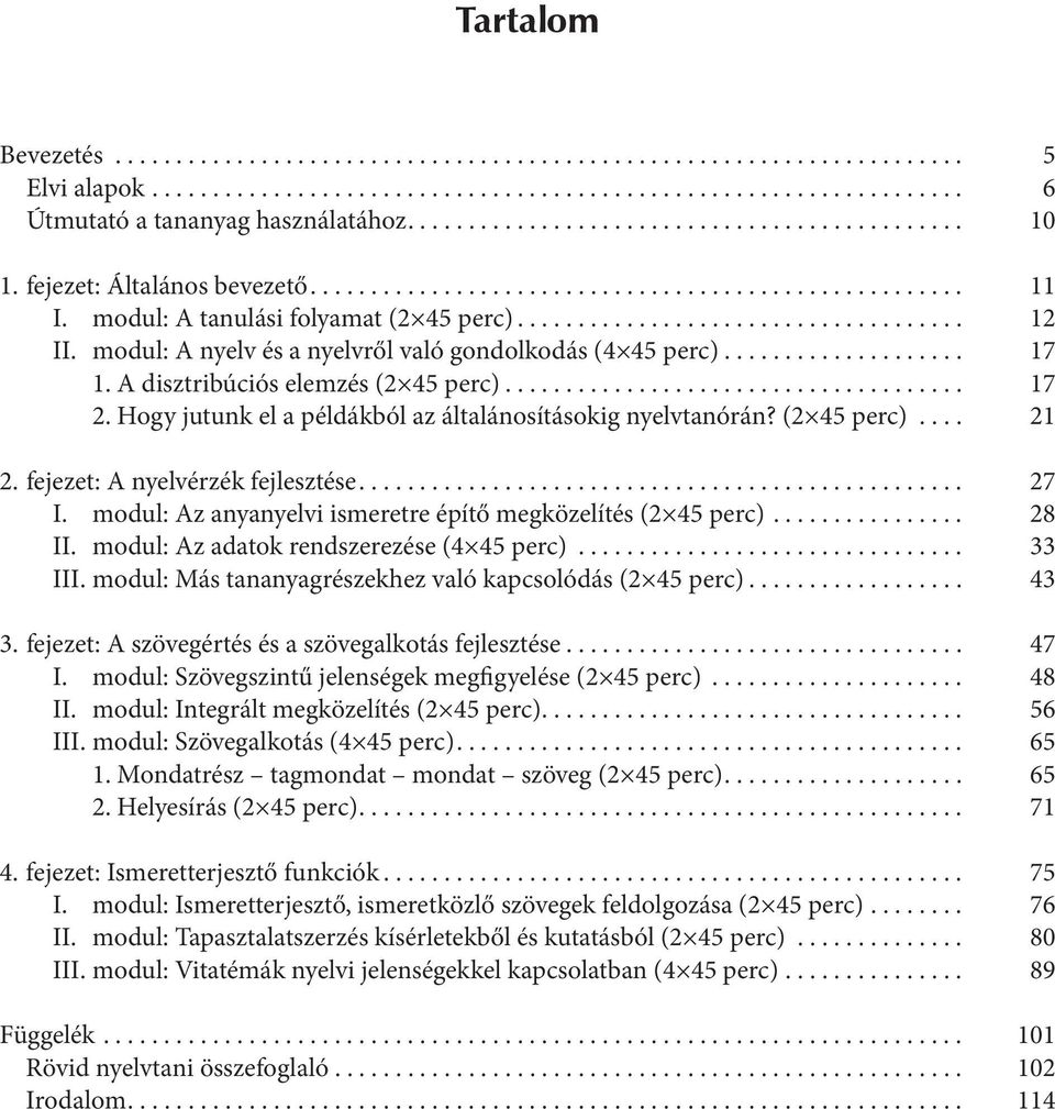 fejezet: A nyelvérzék fejlesztése.... 27 I. modul: Az anyanyelvi ismeretre építő megközelítés (2 45 perc)... 28 II. modul: Az adatok rendszerezése (4 45 perc)... 33 III.