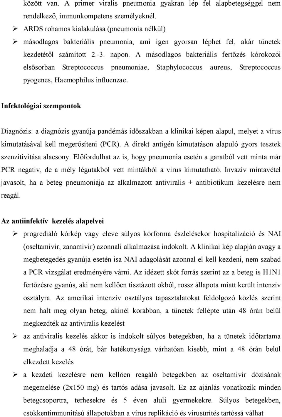 A másodlagos bakteriális fertőzés kórokozói elsősorban Streptococcus pneumoniae, Staphylococcus aureus, Streptococcus pyogenes, Haemophilus influenzae.