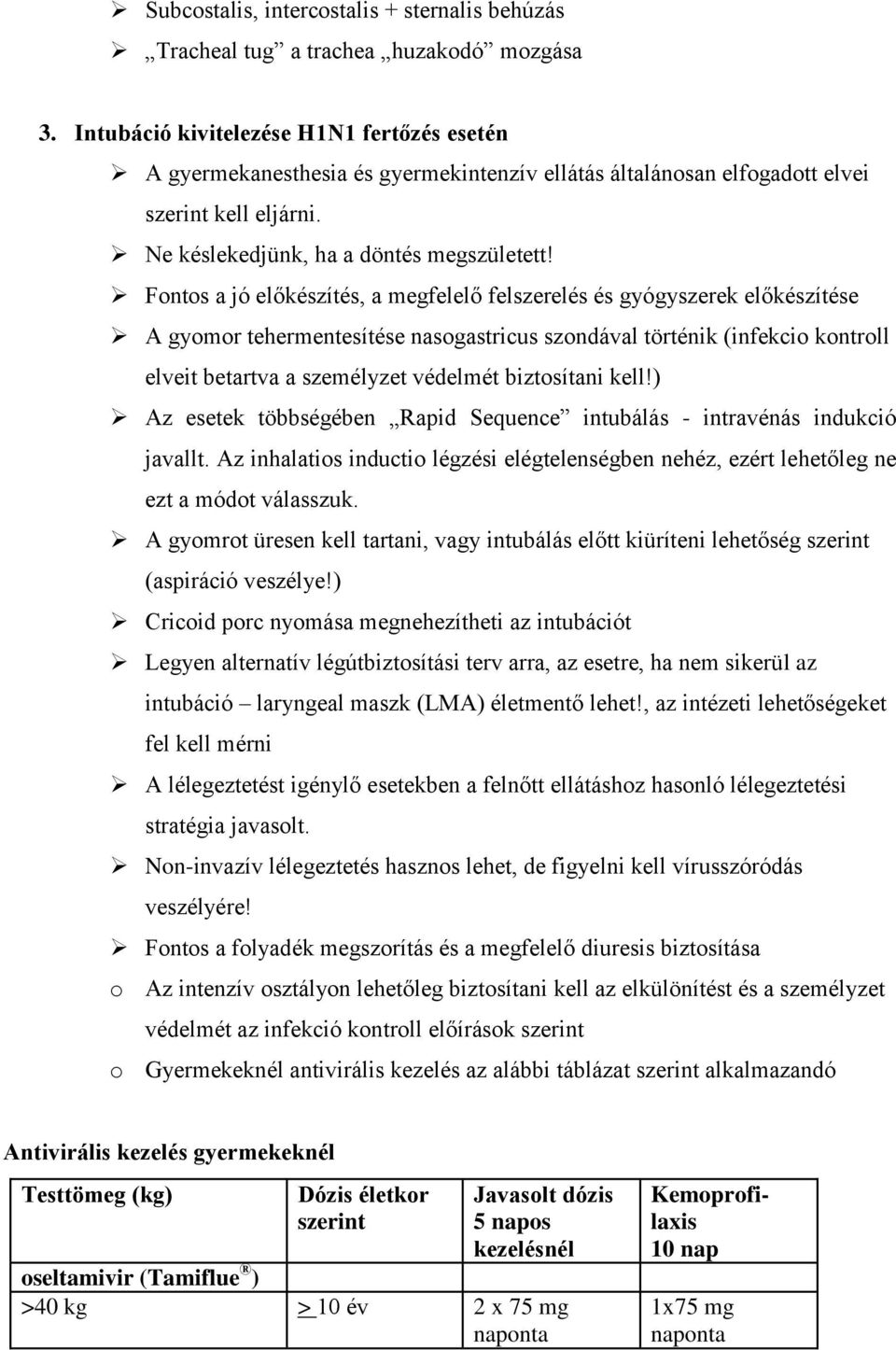 Fontos a jó előkészítés, a megfelelő felszerelés és gyógyszerek előkészítése A gyomor tehermentesítése nasogastricus szondával történik (infekcio kontroll elveit betartva a személyzet védelmét