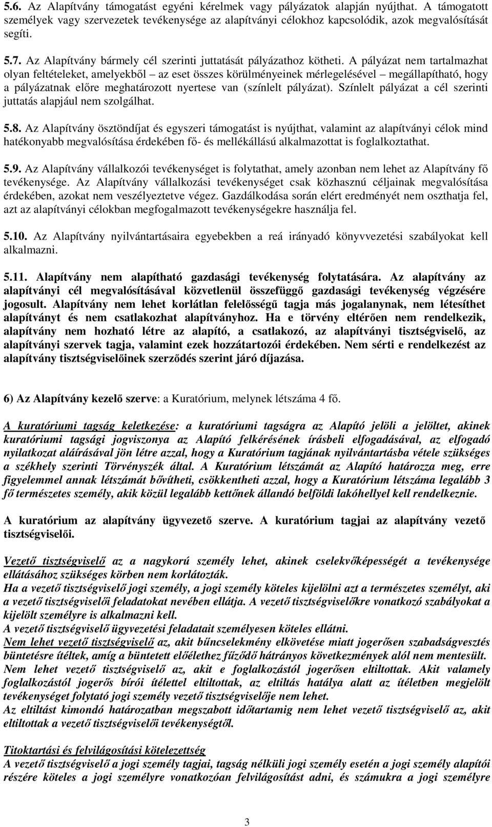 A pályázat nem tartalmazhat olyan feltételeket, amelyekből az eset összes körülményeinek mérlegelésével megállapítható, hogy a pályázatnak előre meghatározott nyertese van (színlelt pályázat).