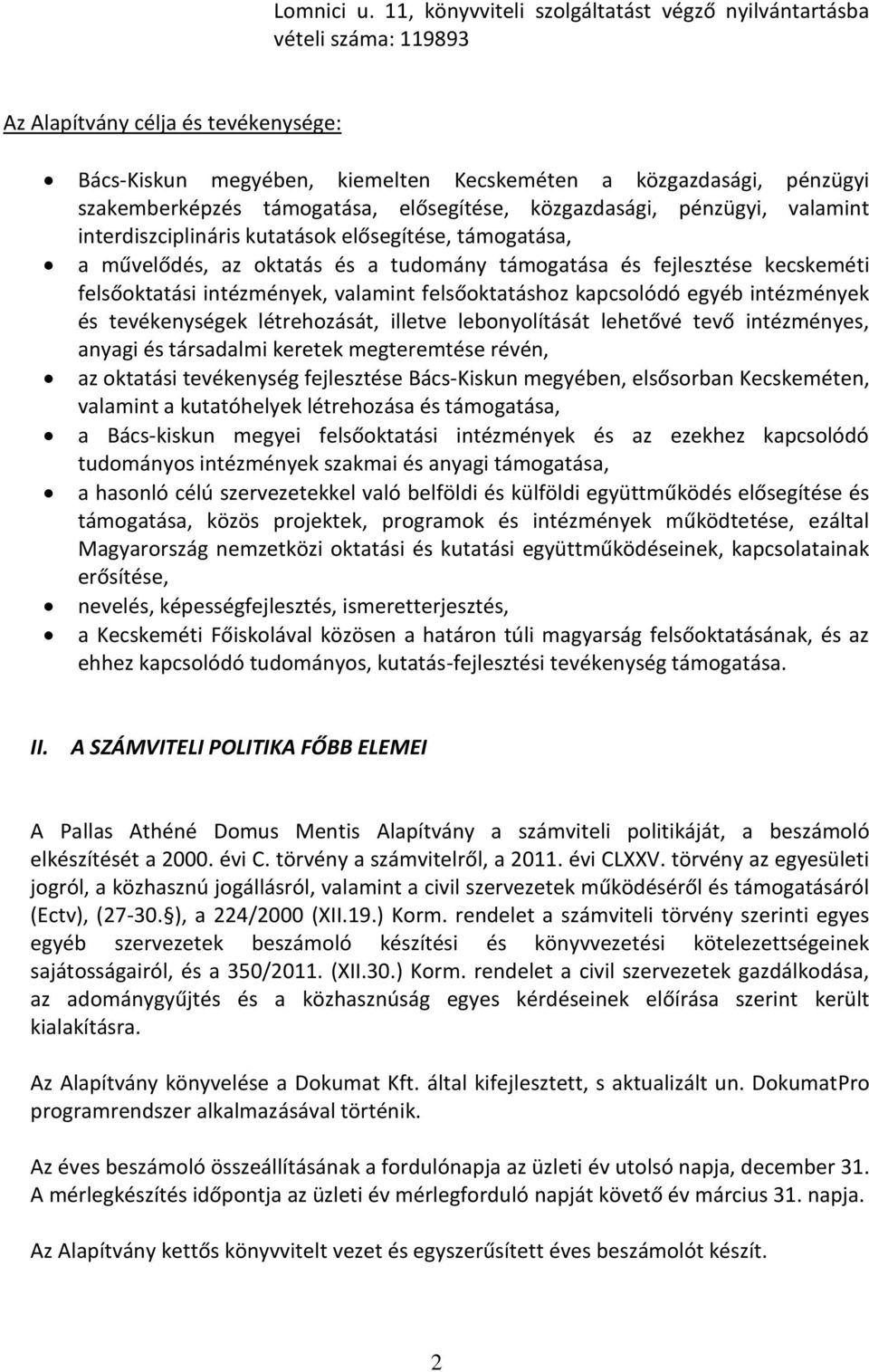 támogatása, elősegítése, közgazdasági, pénzügyi, valamint interdiszciplináris kutatások elősegítése, támogatása, a művelődés, az oktatás és a tudomány támogatása és fejlesztése kecskeméti