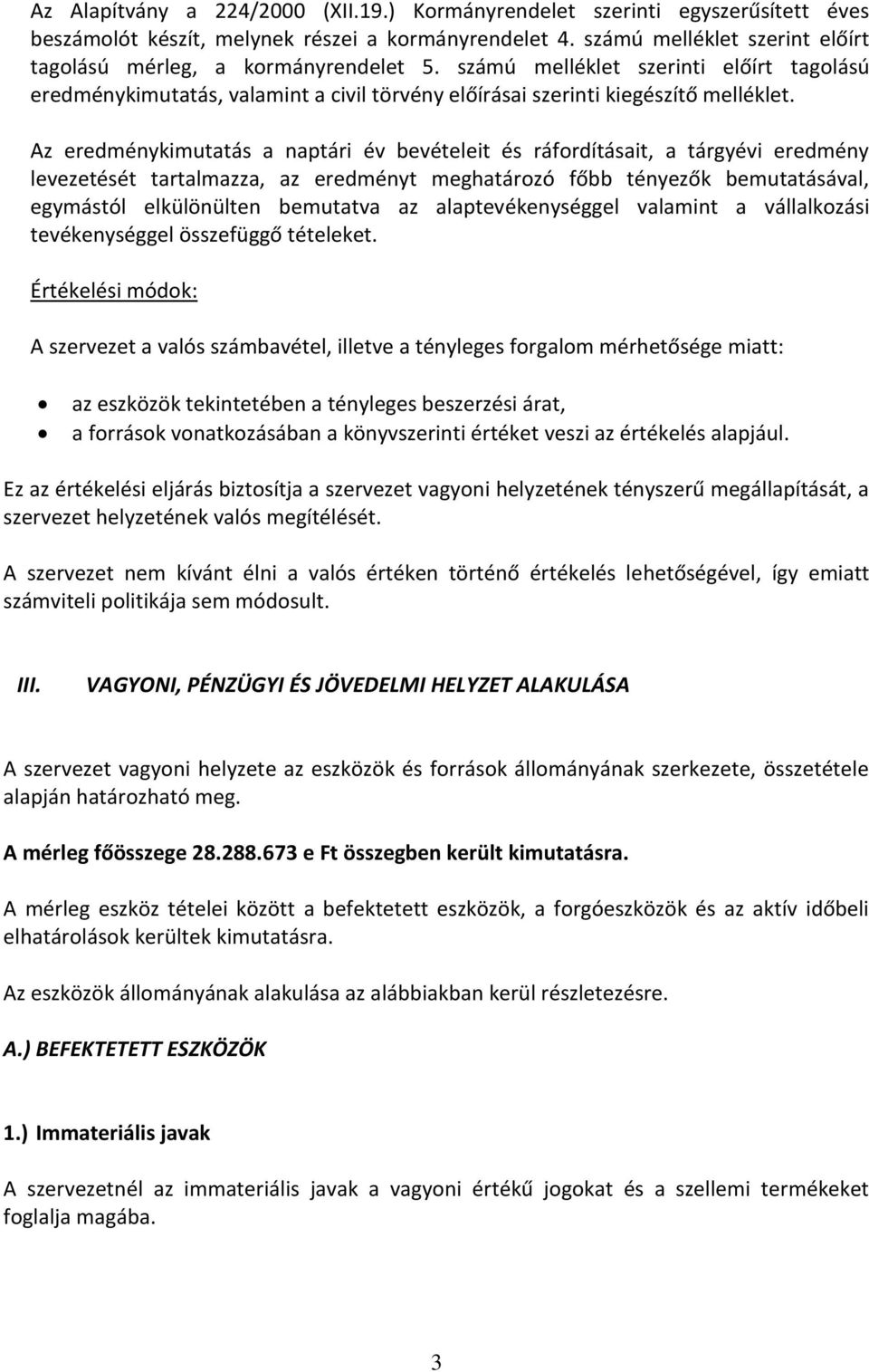 Az eredménykimutatás a naptári év bevételeit és ráfordításait, a tárgyévi eredmény levezetését tartalmazza, az eredményt meghatározó főbb tényezők bemutatásával, egymástól elkülönülten bemutatva az