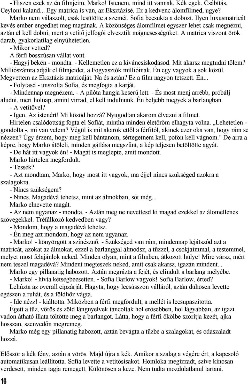 A közönséges álomfilmet egyszer lehet csak megnézni, aztán el kell dobni, mert a vetítő jelfogói elvesztik mágnesességüket. A matrica viszont örök darab, gyakorlatilag elnyűhetetlen. - Mikor vetted?