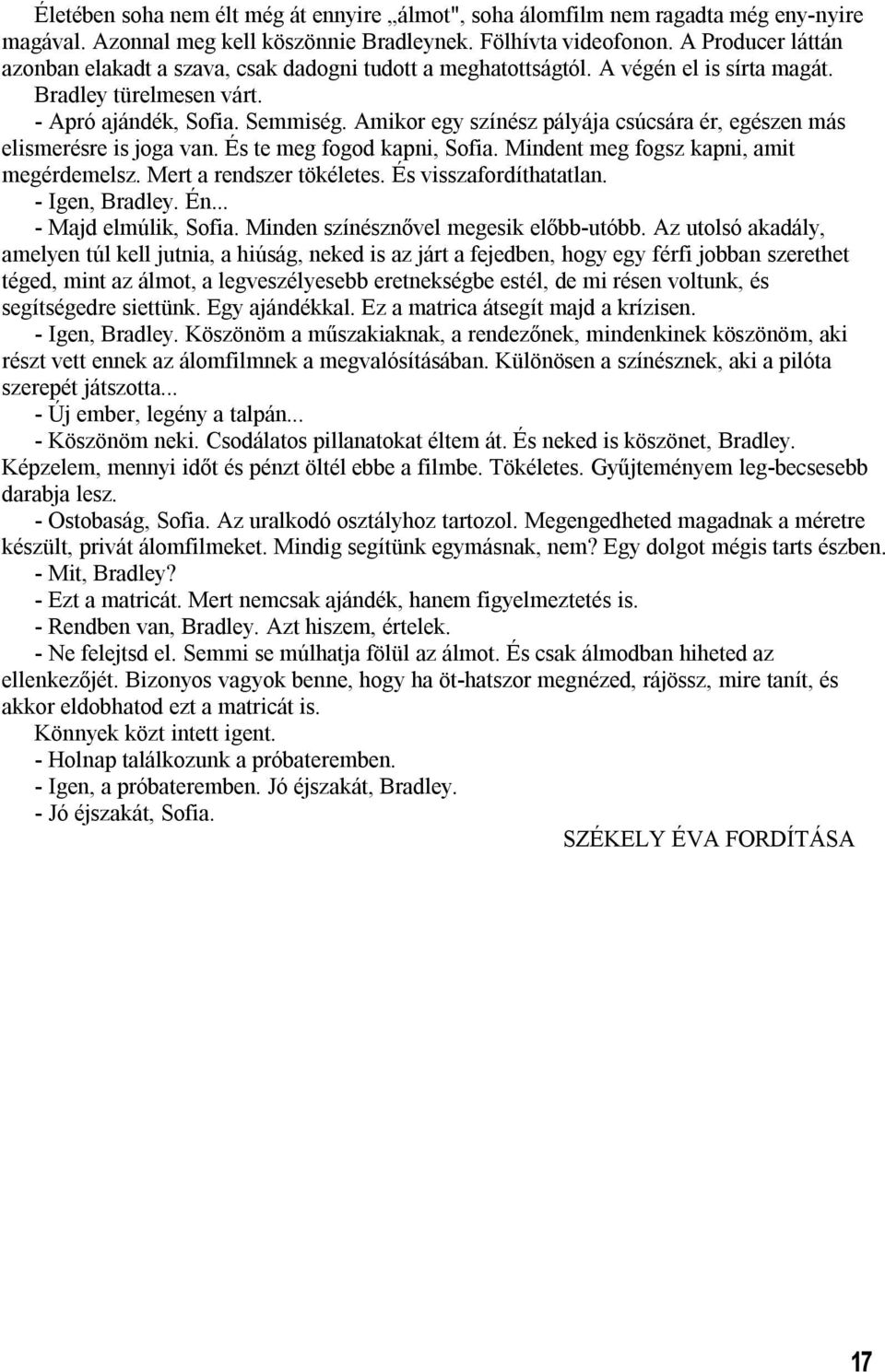 Amikor egy színész pályája csúcsára ér, egészen más elismerésre is joga van. És te meg fogod kapni, Sofia. Mindent meg fogsz kapni, amit megérdemelsz. Mert a rendszer tökéletes.