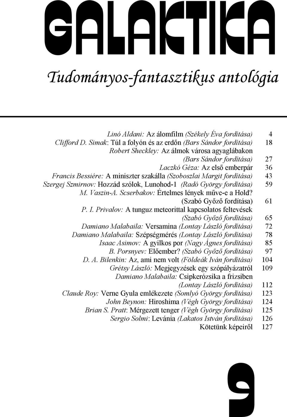 (Szoboszlai Margit fordítása) Szergej Szmirnov: Hozzád szólok, Lunohod-1 (Radó György fordítása) M. Vaszin-A. Scserbakov: Értelmes lények műve-e a Hold? (Szabó Győző fordítása) P. I.