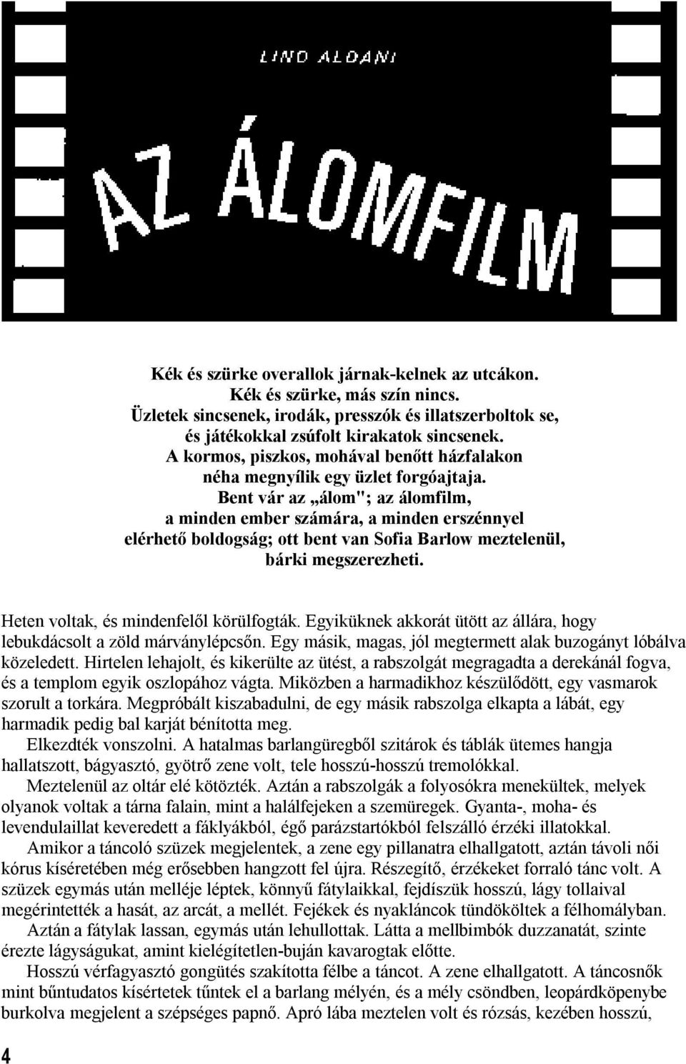 Bent vár az álom"; az álomfilm, a minden ember számára, a minden erszénnyel elérhető boldogság; ott bent van Sofia Barlow meztelenül, bárki megszerezheti. Heten voltak, és mindenfelől körülfogták.