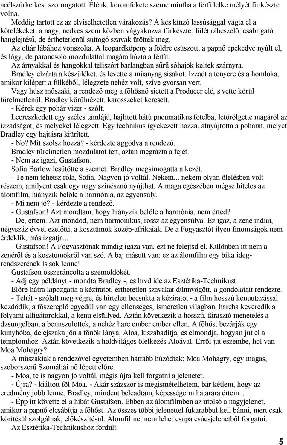 Az oltár lábához vonszolta. A leopárdköpeny a földre csúszott, a papnő epekedve nyúlt el, és lágy, de parancsoló mozdulattal magára húzta a férfit.