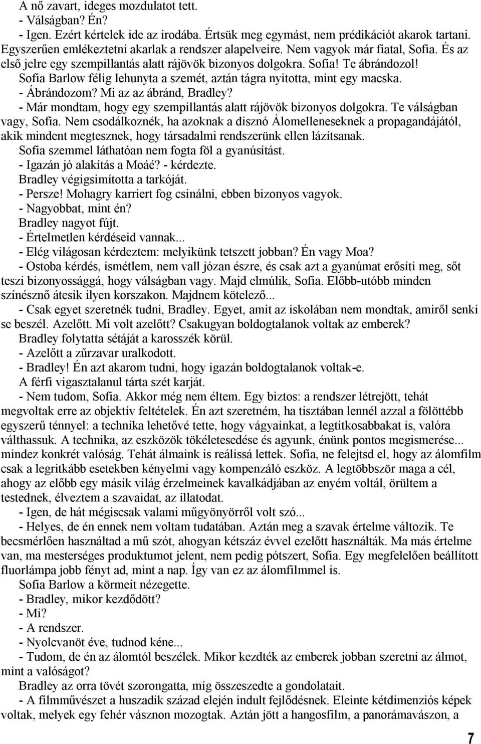 - Ábrándozom? Mi az az ábránd, Bradley? - Már mondtam, hogy egy szempillantás alatt rájövök bizonyos dolgokra. Te válságban vagy, Sofia.