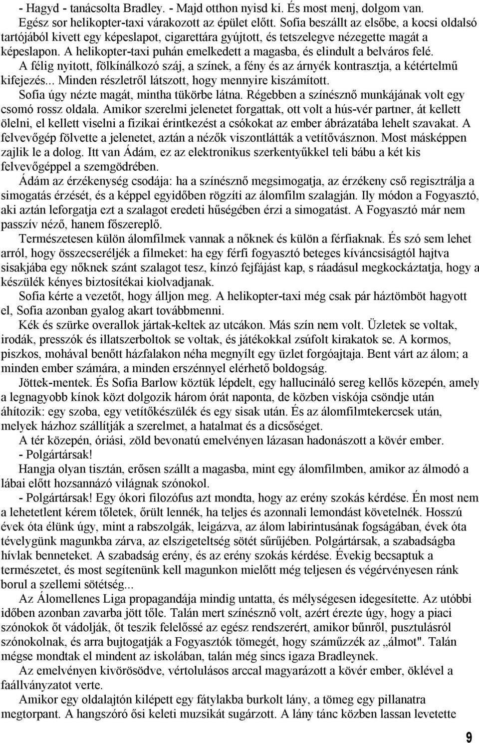 A helikopter-taxi puhán emelkedett a magasba, és elindult a belváros felé. A félig nyitott, fölkínálkozó száj, a színek, a fény és az árnyék kontrasztja, a kétértelmű kifejezés.