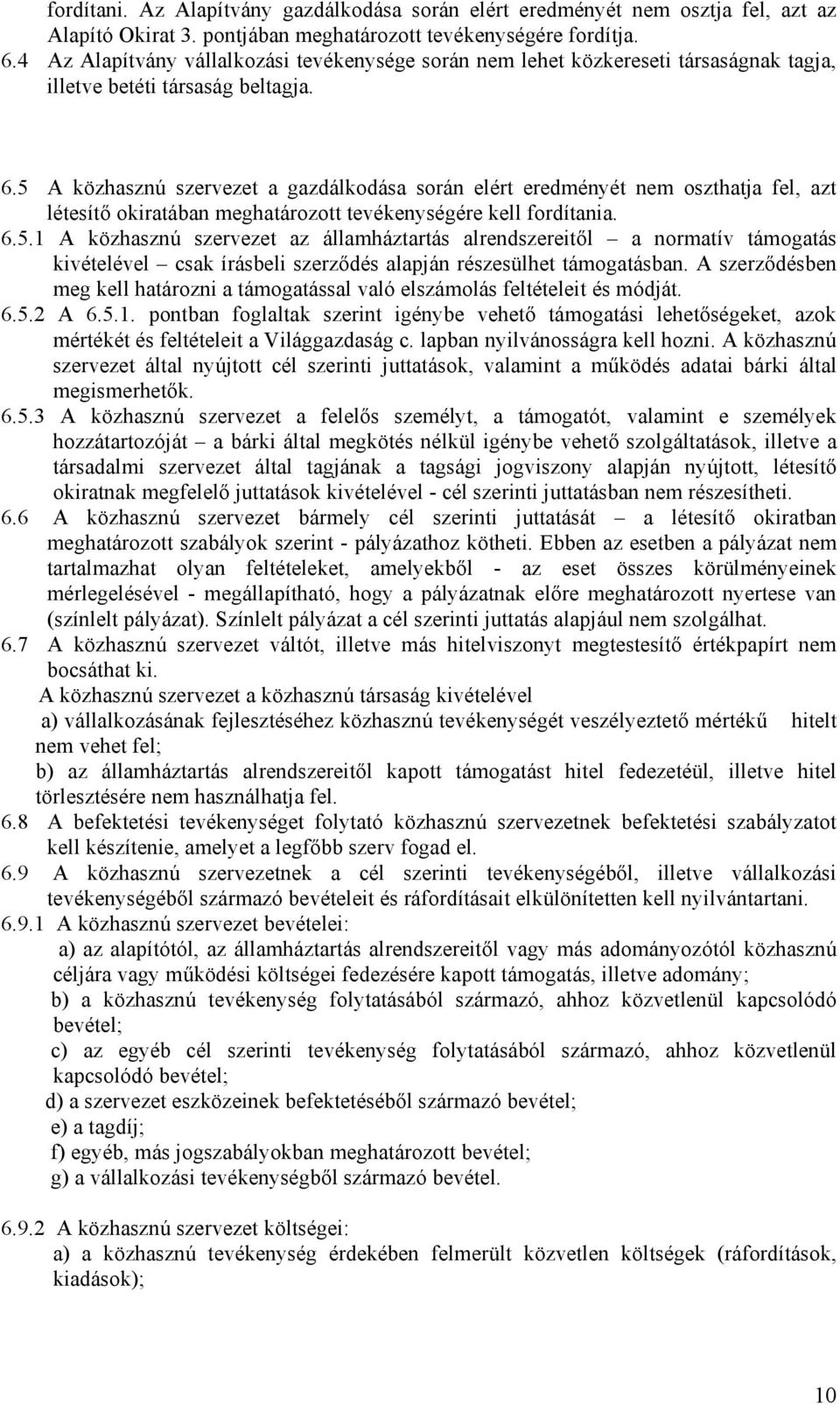 5 A közhasznú szervezet a gazdálkodása során elért eredményét nem oszthatja fel, azt létesítő okiratában meghatározott tevékenységére kell fordítania. 6.5.1 A közhasznú szervezet az államháztartás alrendszereitől a normatív támogatás kivételével csak írásbeli szerződés alapján részesülhet támogatásban.