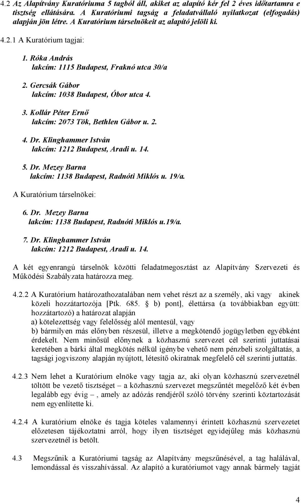 2. 4. Dr. Klinghammer István lakcím: 1212 Budapest, Aradi u. 14. 5. Dr. Mezey Barna lakcím: 1138 Budapest, Radnóti Miklós u. 19/a. A Kuratórium társelnökei: 6. Dr. Mezey Barna lakcím: 1138 Budapest, Radnóti Miklós u.19/a. 7.