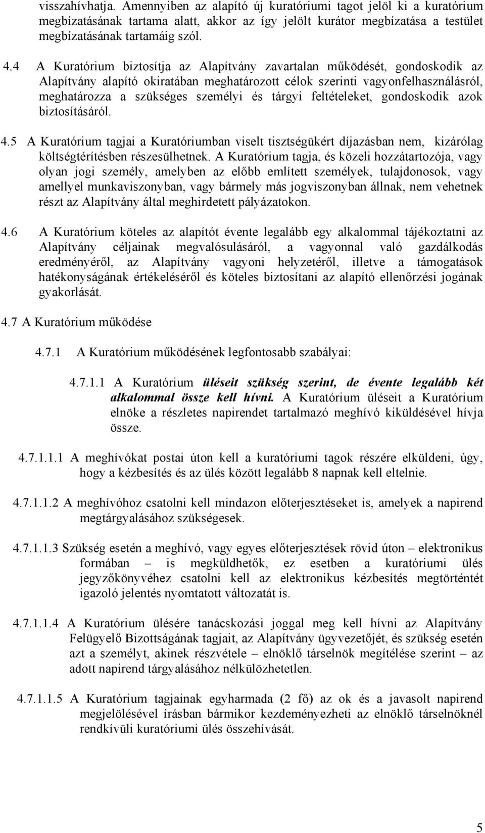 tárgyi feltételeket, gondoskodik azok biztosításáról. 4.5 A Kuratórium tagjai a Kuratóriumban viselt tisztségükért díjazásban nem, kizárólag költségtérítésben részesülhetnek.