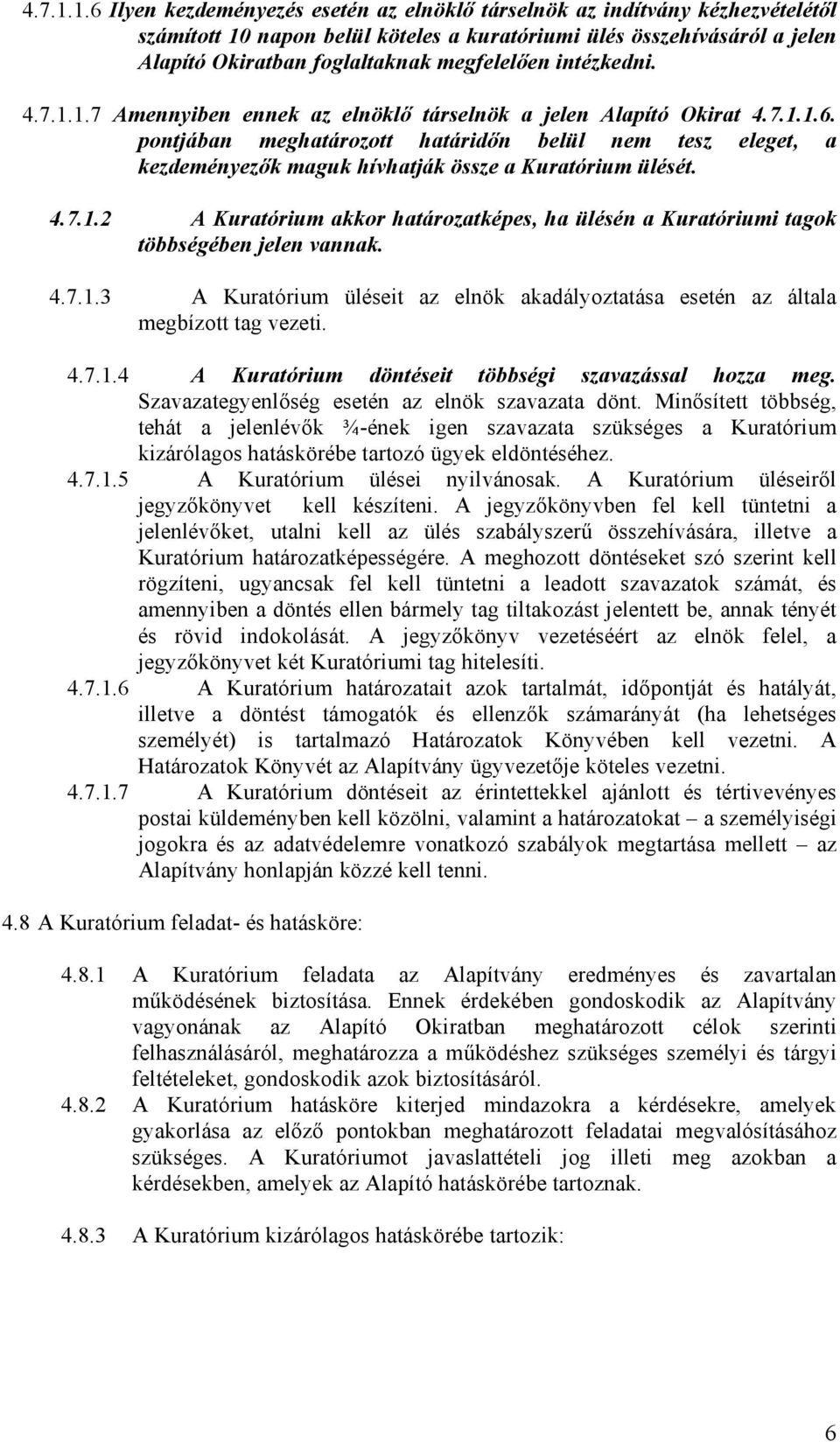 intézkedni. 1.7 Amennyiben ennek az elnöklő társelnök a jelen Alapító Okirat 1.6. pontjában meghatározott határidőn belül nem tesz eleget, a kezdeményezők maguk hívhatják össze a Kuratórium ülését.