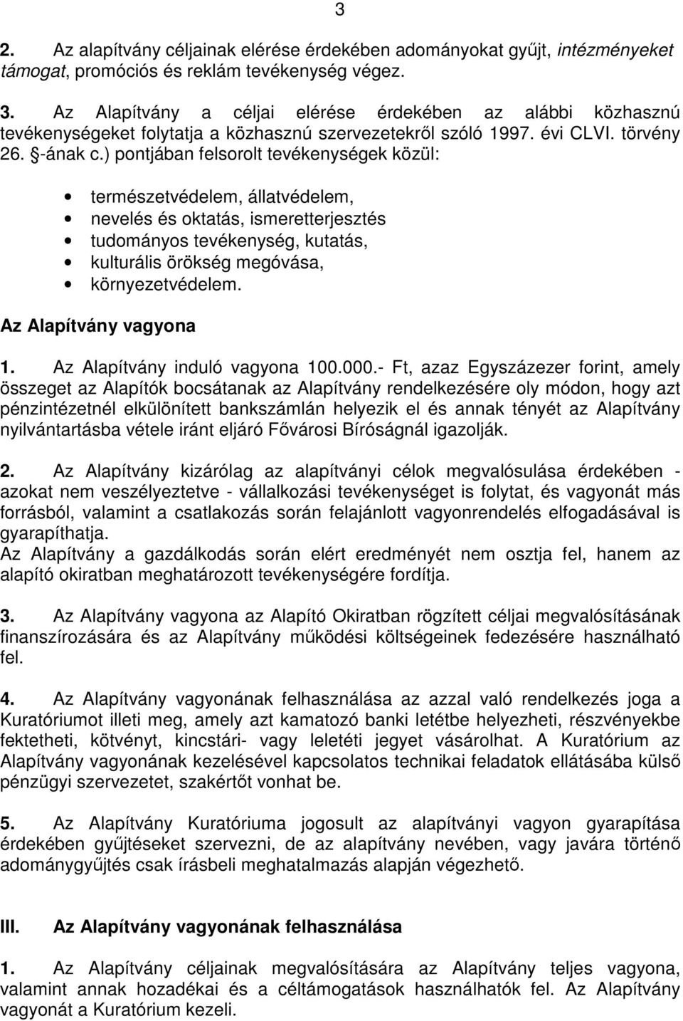 ) pontjában felsorolt tevékenységek közül: természetvédelem, állatvédelem, nevelés és oktatás, ismeretterjesztés tudományos tevékenység, kutatás, kulturális örökség megóvása, környezetvédelem.