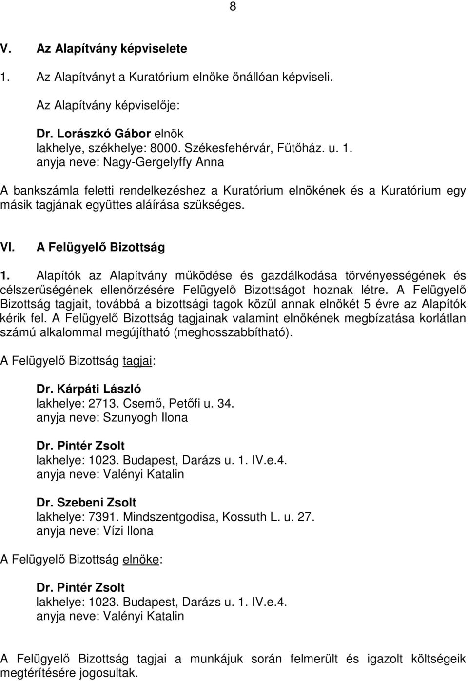 A Felügyelő Bizottság tagjait, továbbá a bizottsági tagok közül annak elnökét 5 évre az Alapítók kérik fel.