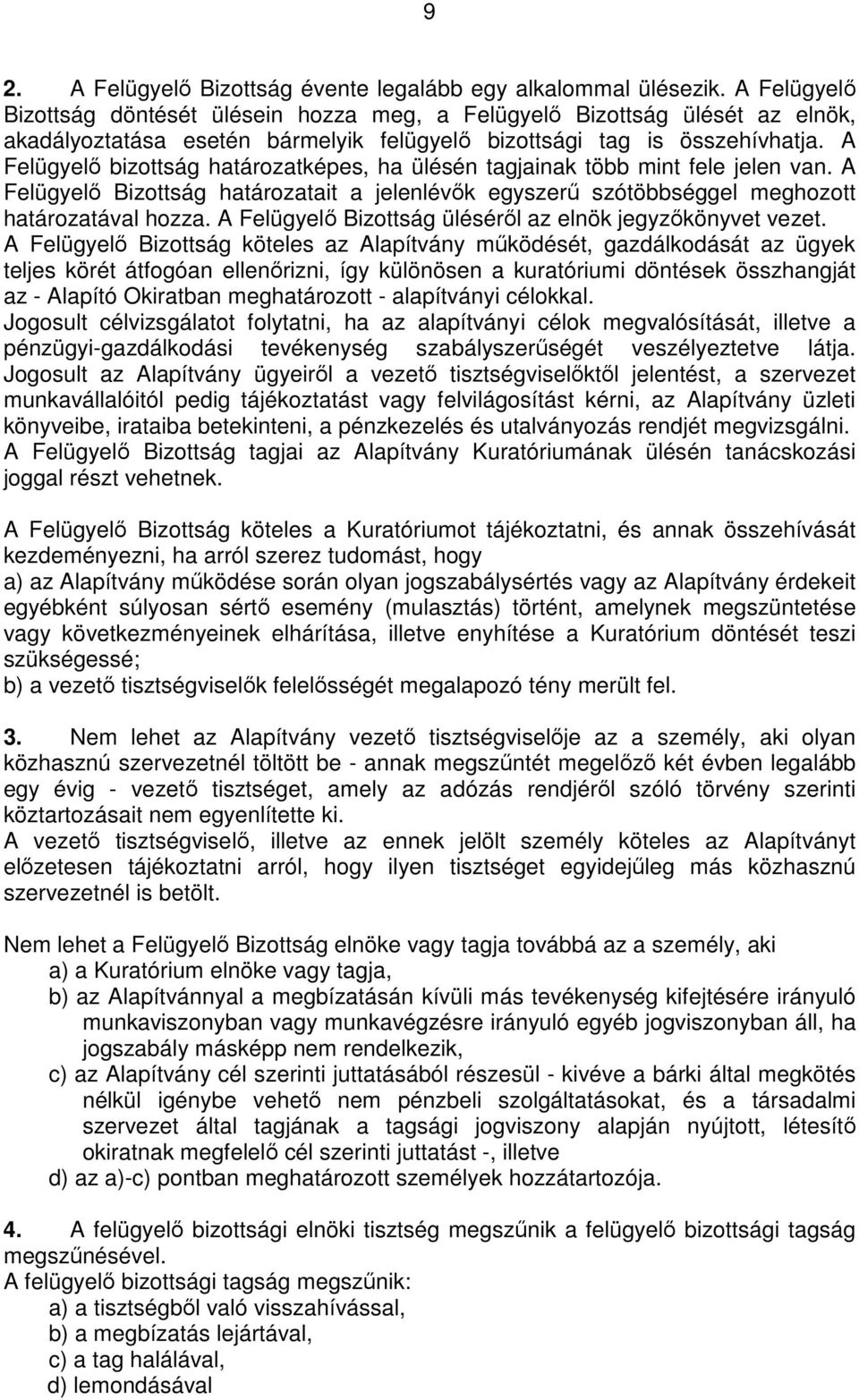 A Felügyelő bizottság határozatképes, ha ülésén tagjainak több mint fele jelen van. A Felügyelő Bizottság határozatait a jelenlévők egyszerű szótöbbséggel meghozott határozatával hozza.