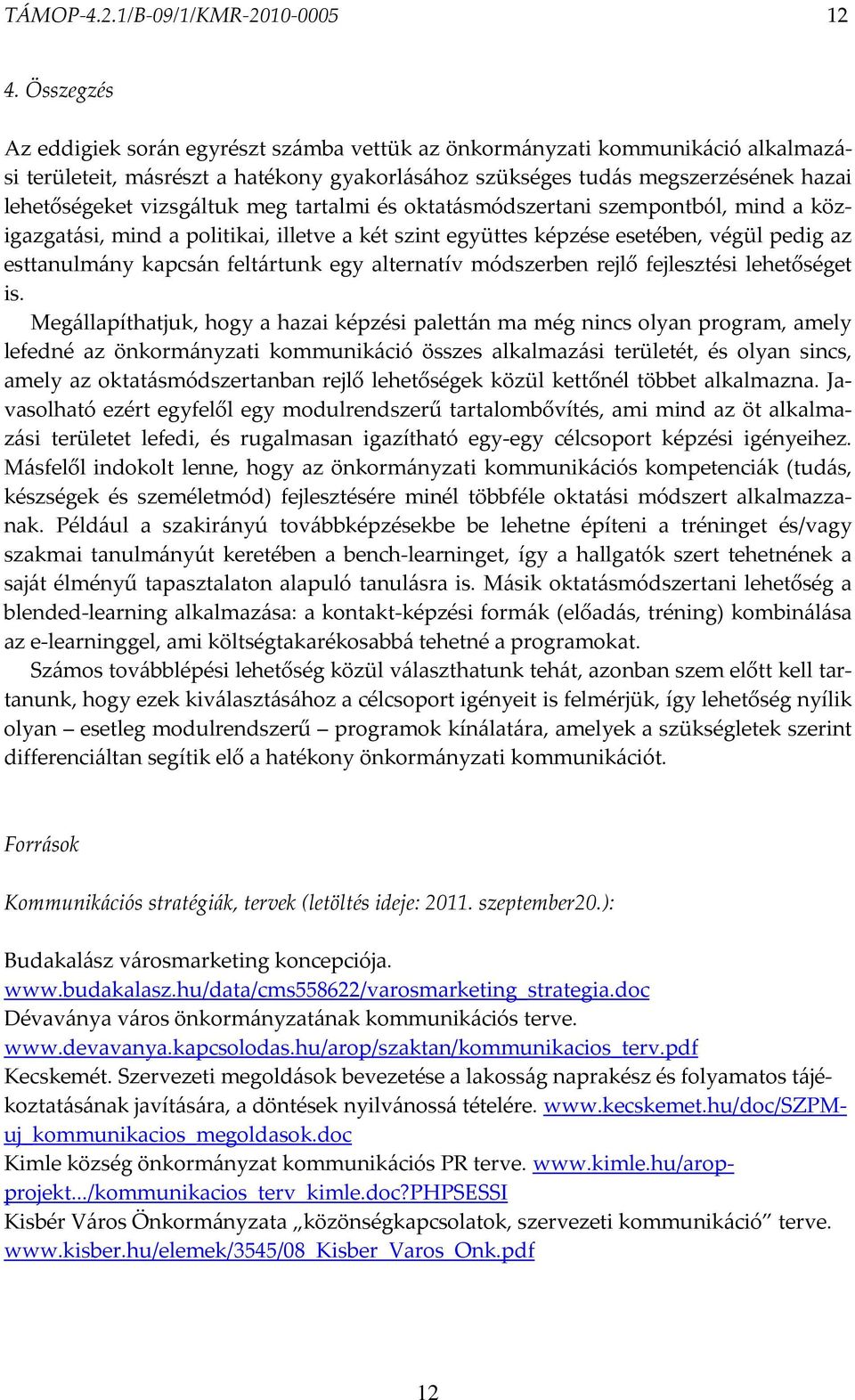 tartalmi és oktatásmódszertani szempontból, mind a közigazgatási, mind a politikai, illetve a két szint együttes képzése esetében, végül pedig az esttanulmány kapcsán feltártunk egy alternatív