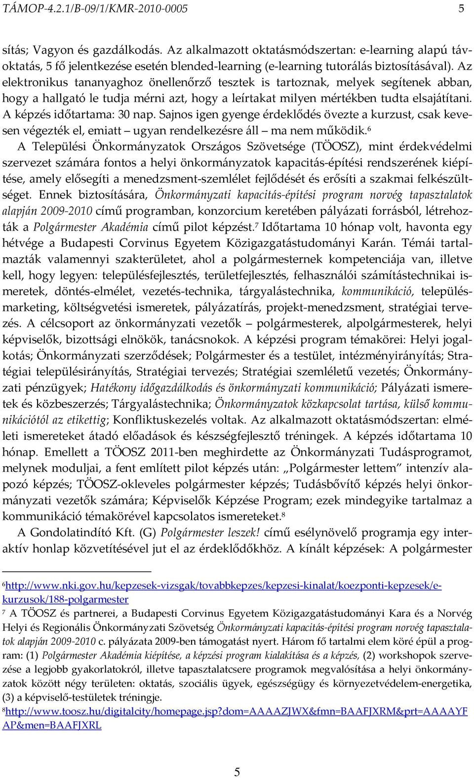 Az elektronikus tananyaghoz önellenőrző tesztek is tartoznak, melyek segítenek abban, hogy a hallgató le tudja mérni azt, hogy a leírtakat milyen mértékben tudta elsajátítani.