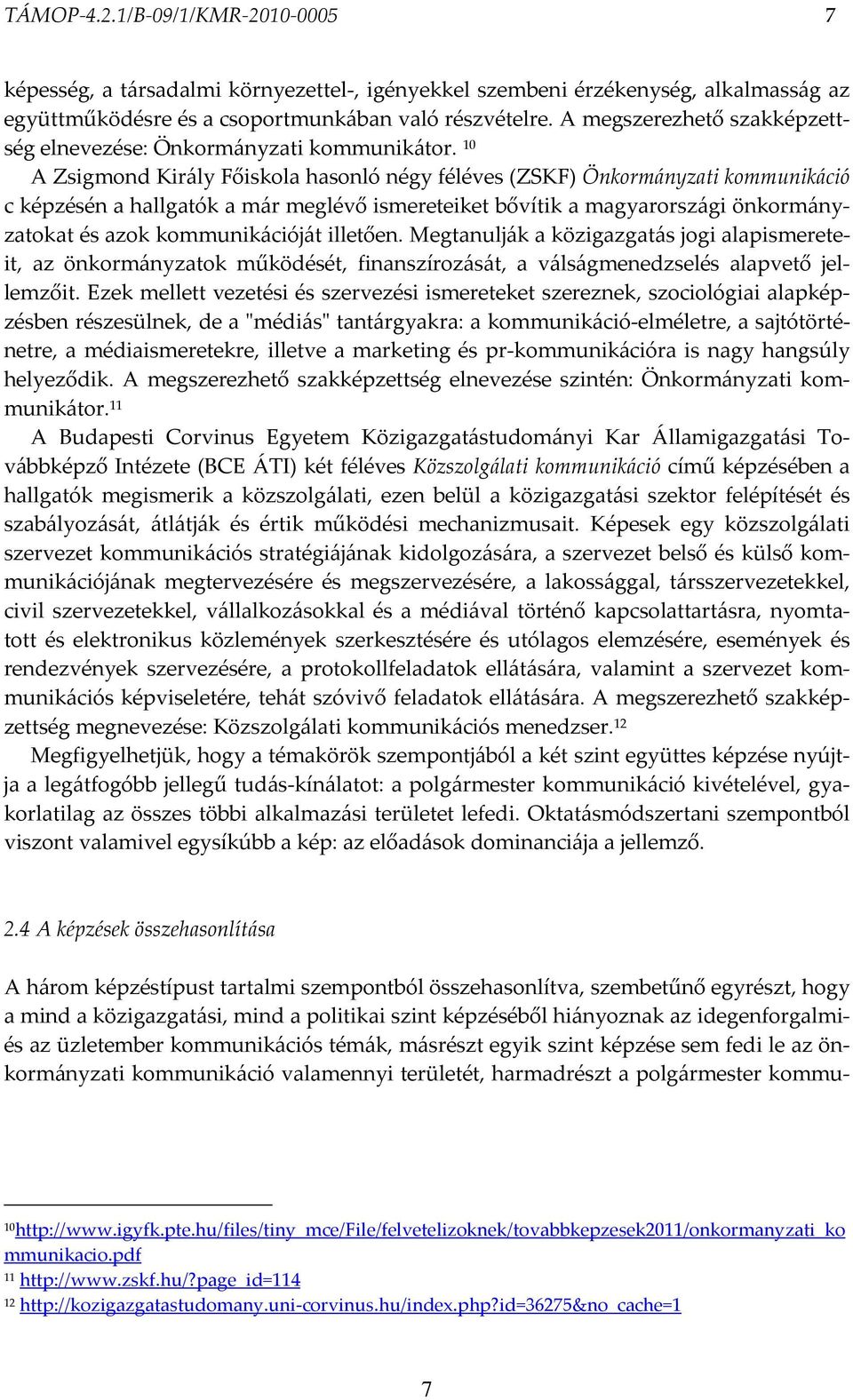 10 A Zsigmond Király Főiskola hasonló négy féléves (ZSKF) Önkormányzati c képzésén a hallgatók a már meglévő ismereteiket bővítik a magyarországi önkormányzatokat és azok ját illetően.