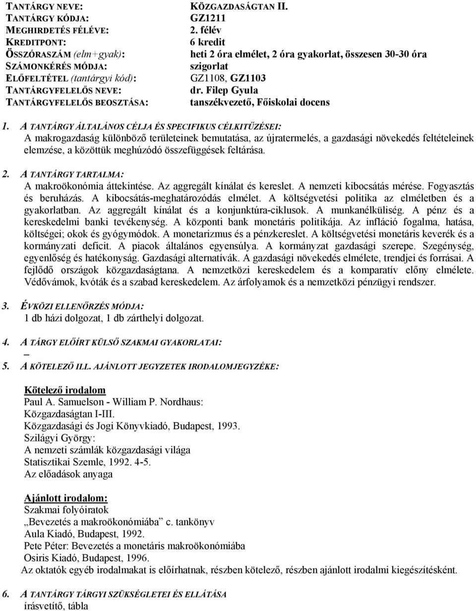 feltárása. A makroökonómia áttekintése. Az aggregált kínálat és kereslet. A nemzeti kibocsátás mérése. Fogyasztás és beruházás. A kibocsátás-meghatározódás elmélet.