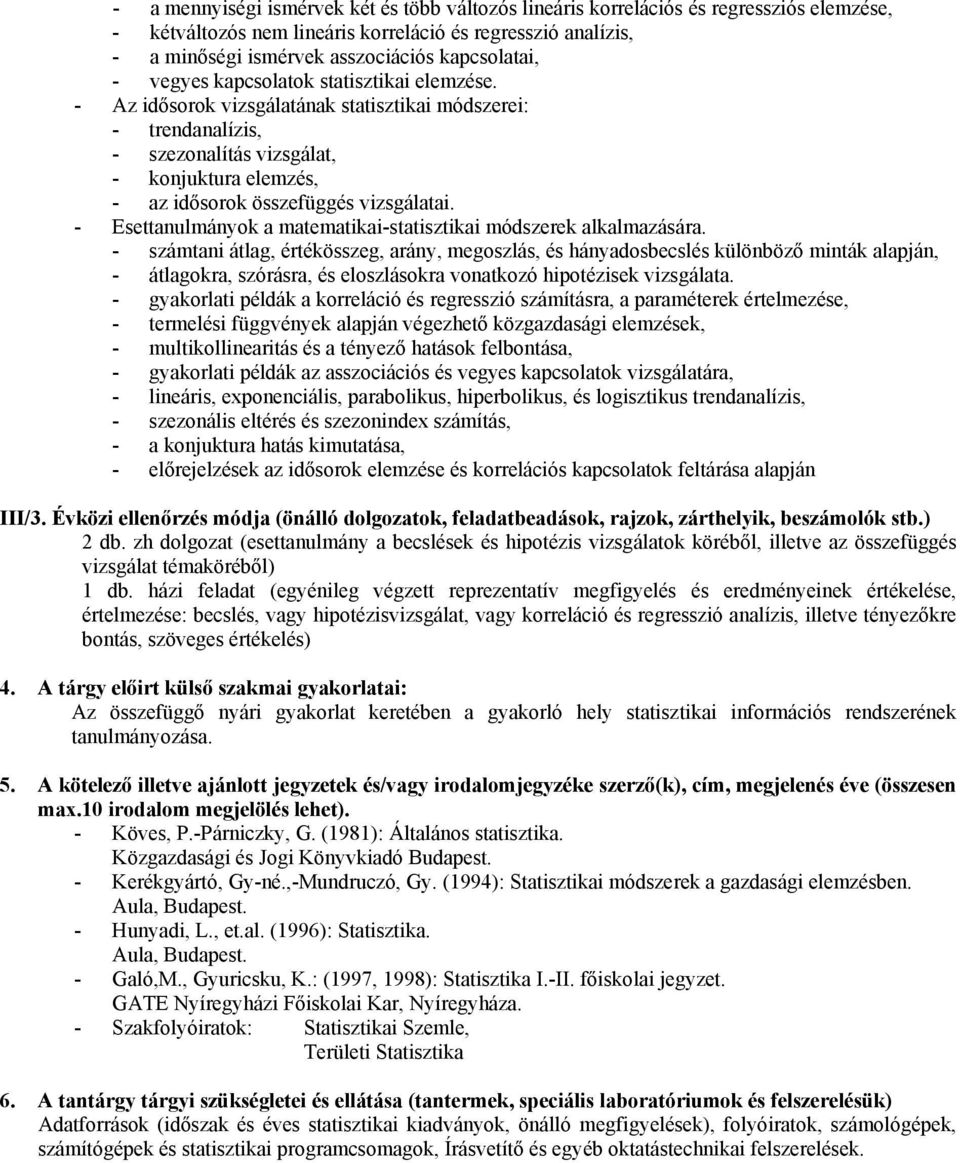 - Az idősorok vizsgálatának statisztikai módszerei: - trendanalízis, - szezonalítás vizsgálat, - konjuktura elemzés, - az idősorok összefüggés vizsgálatai.