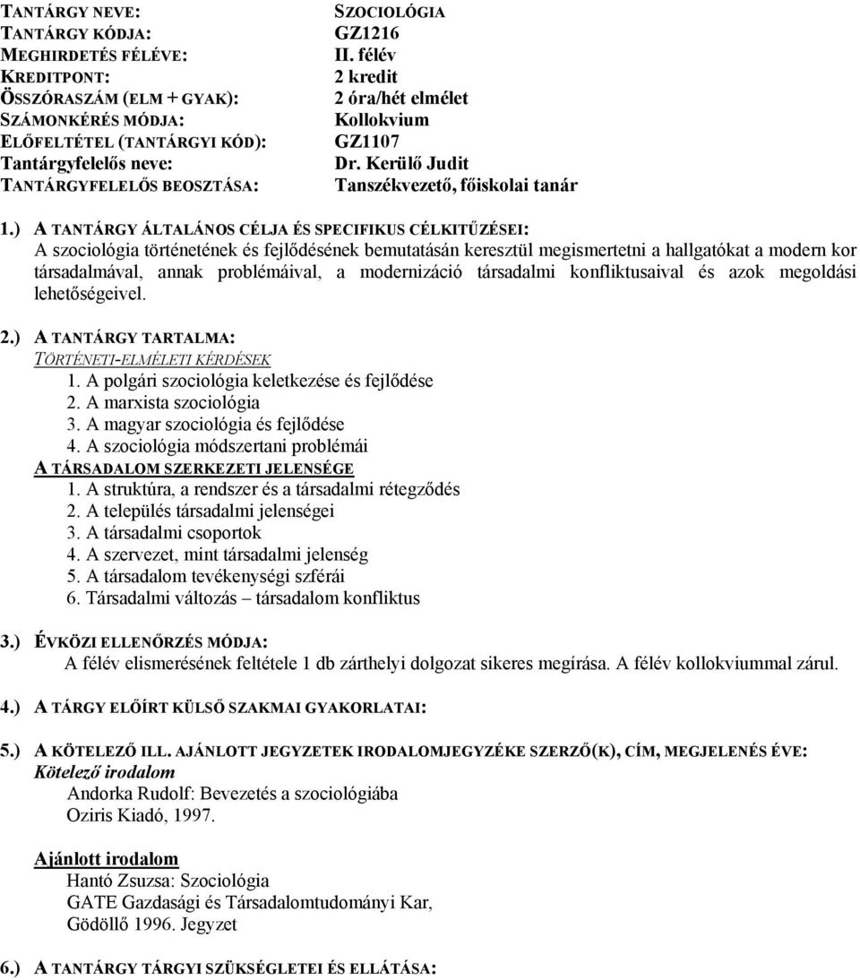 ) A TANTÁRGY ÁLTALÁNOS CÉLJA ÉS SPECIFIKUS CÉLKITŰZÉSEI: A szociológia történetének és fejlődésének bemutatásán keresztül megismertetni a hallgatókat a modern kor társadalmával, annak problémáival, a