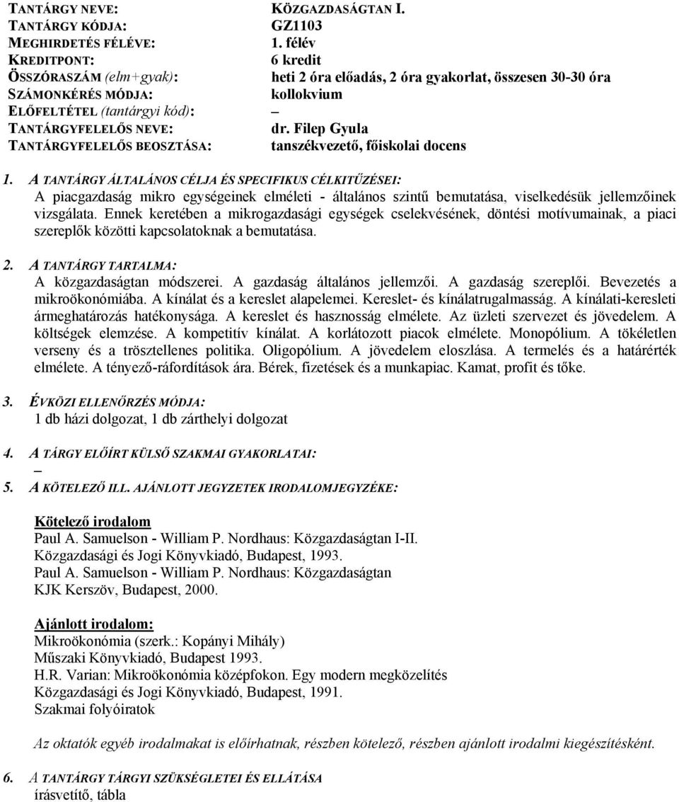 Ennek keretében a mikrogazdasági egységek cselekvésének, döntési motívumainak, a piaci szereplők közötti kapcsolatoknak a bemutatása. A közgazdaságtan módszerei. A gazdaság általános jellemzői.